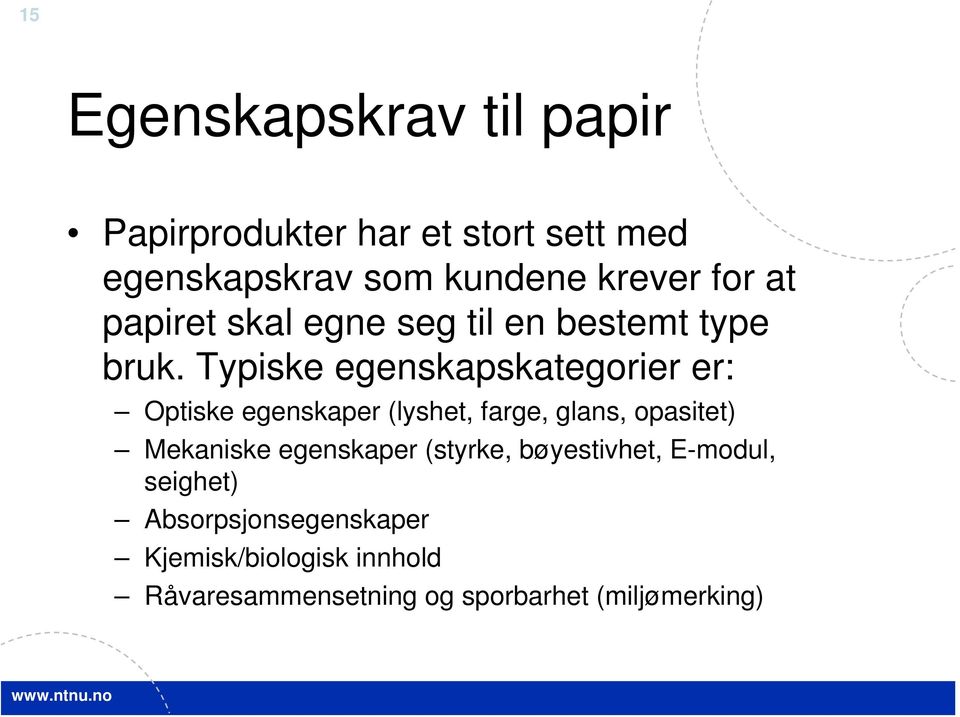 Typiske egenskapskategorier er: Optiske egenskaper (lyshet, farge, glans, opasitet) Mekaniske