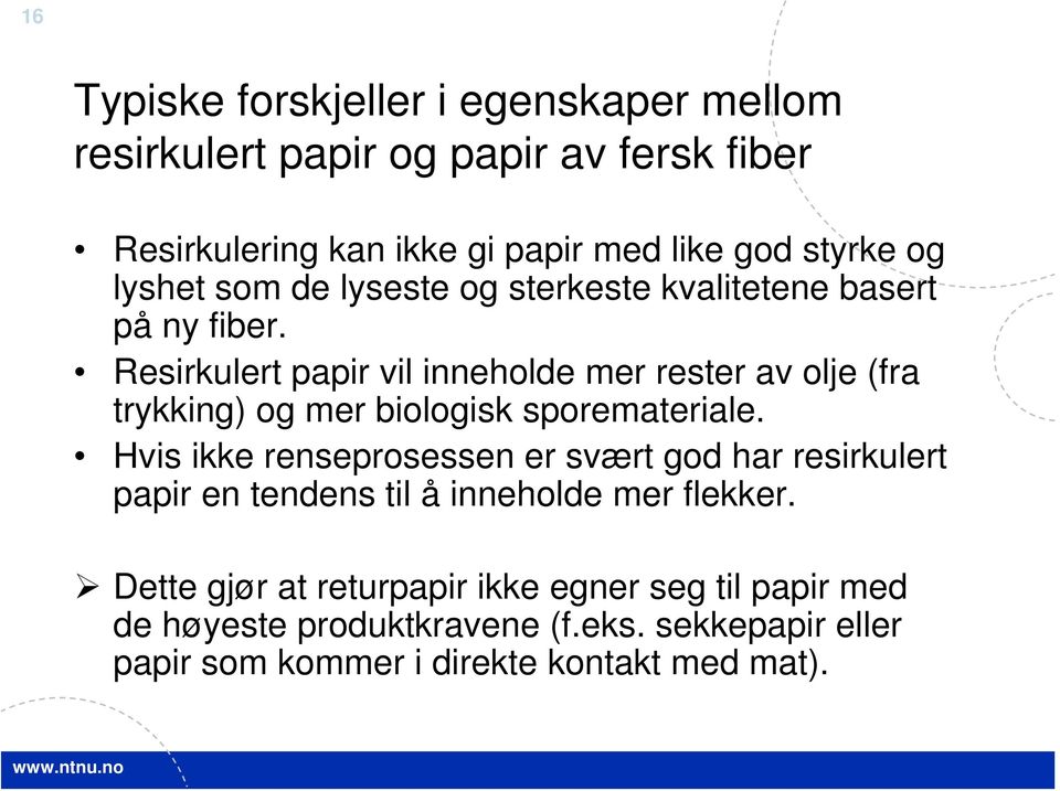 Resirkulert papir vil inneholde mer rester av olje (fra trykking) og mer biologisk sporemateriale.