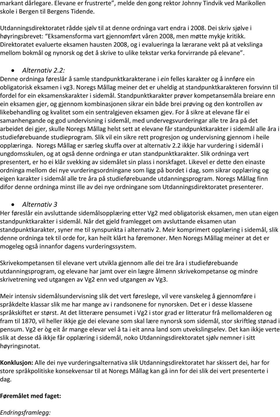 Direktoratet evaluerte eksamen hausten 2008, og i evalueringa la lærarane vekt på at vekslinga mellom bokmål og nynorsk og det å skrive to ulike tekstar verka forvirrande på elevane. Alternativ 2.