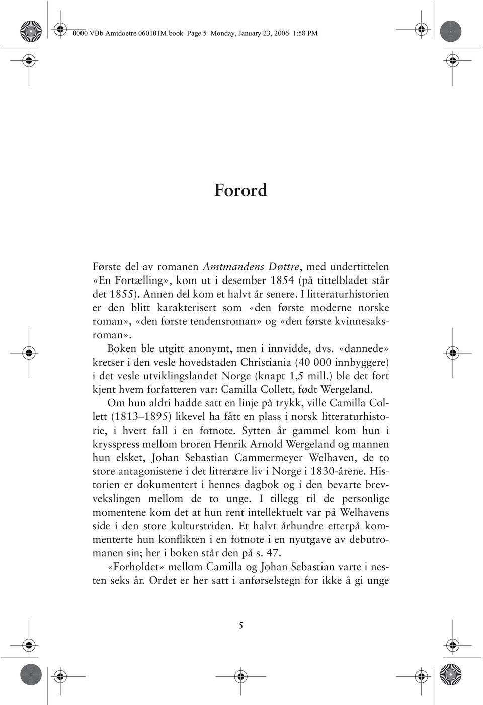 Annen del kom et halvt år senere. I litteraturhistorien er den blitt karakterisert som «den første moderne norske roman», «den første tendensroman» og «den første kvinnesaksroman».