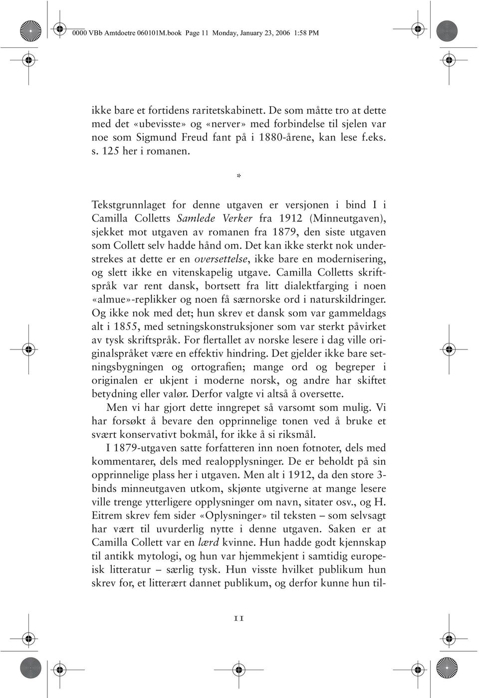 * Tekstgrunnlaget for denne utgaven er versjonen i bind I i Camilla Colletts Samlede Verker fra 1912 (Minneutgaven), sjekket mot utgaven av romanen fra 1879, den siste utgaven som Collett selv hadde