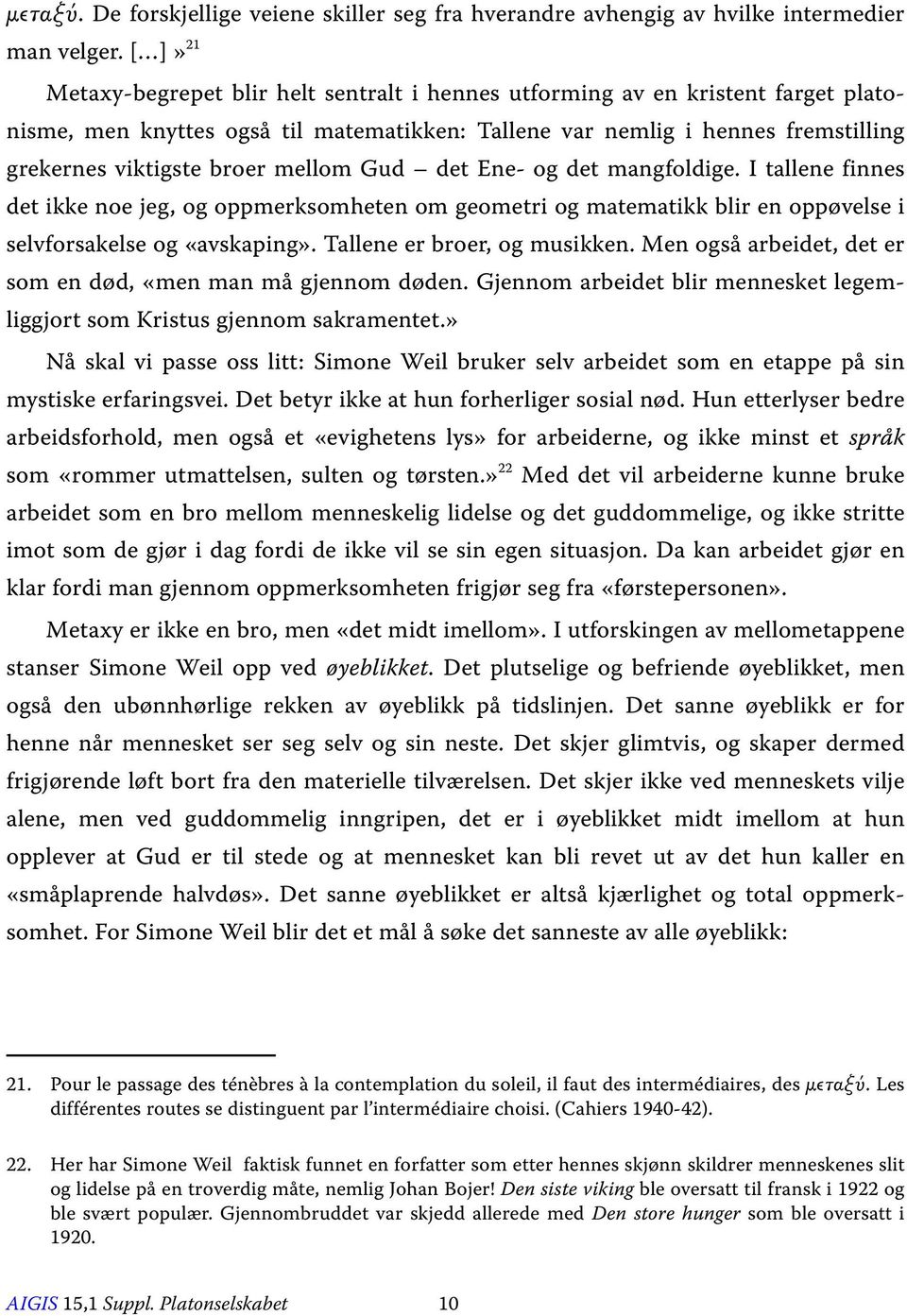 mellom Gud det Ene- og det mangfoldige. I tallene finnes det ikke noe jeg, og oppmerksomheten om geometri og matematikk blir en oppøvelse i selvforsakelse og «avskaping».