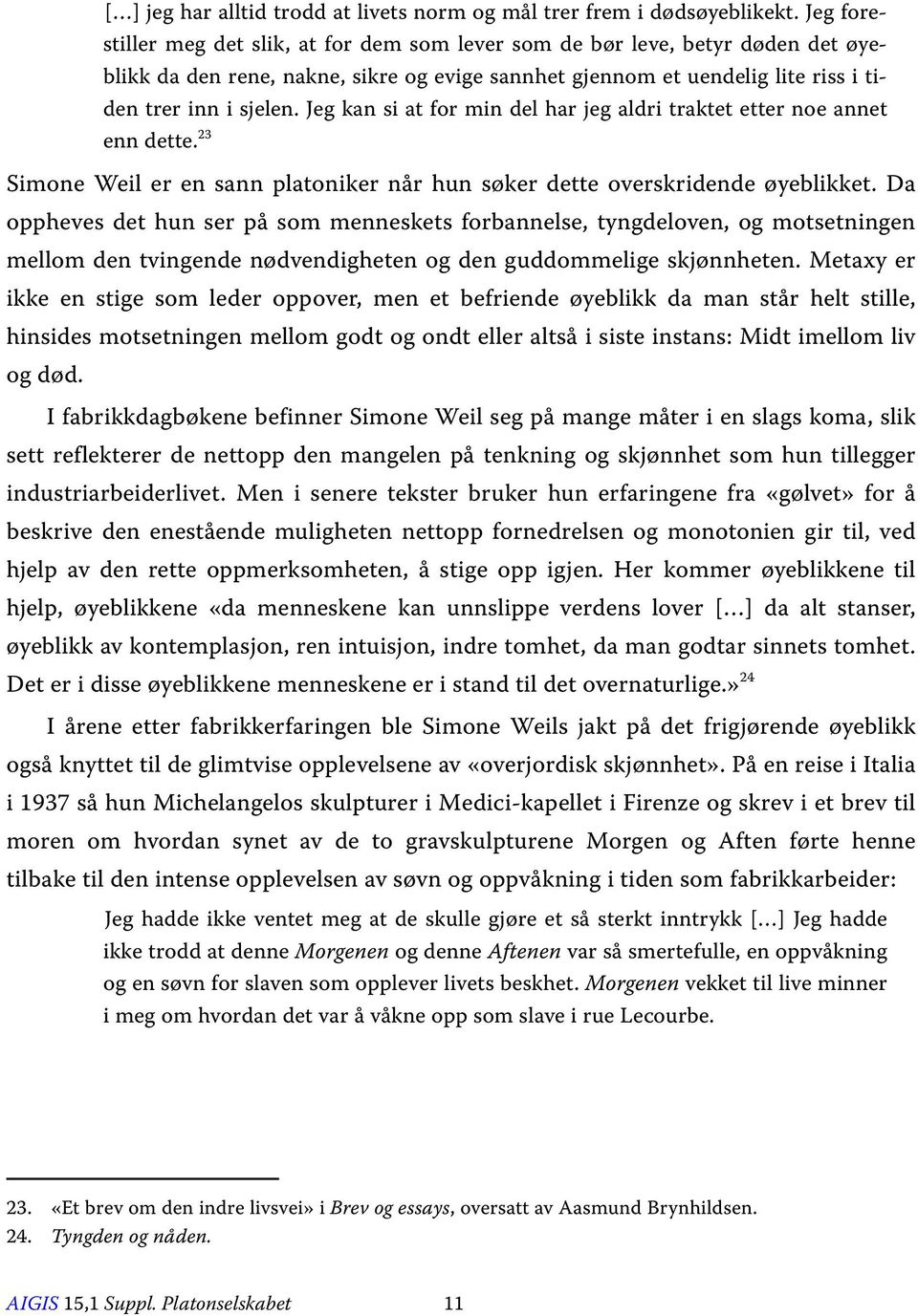 Jeg kan si at for min del har jeg aldri traktet etter noe annet enn dette. 23 Simone Weil er en sann platoniker når hun søker dette overskridende øyeblikket.