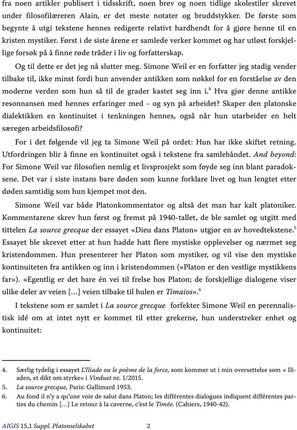 Først i de siste årene er samlede verker kommet og har utløst forskjellige forsøk på å finne røde tråder i liv og forfatterskap. Og til dette er det jeg nå slutter meg.