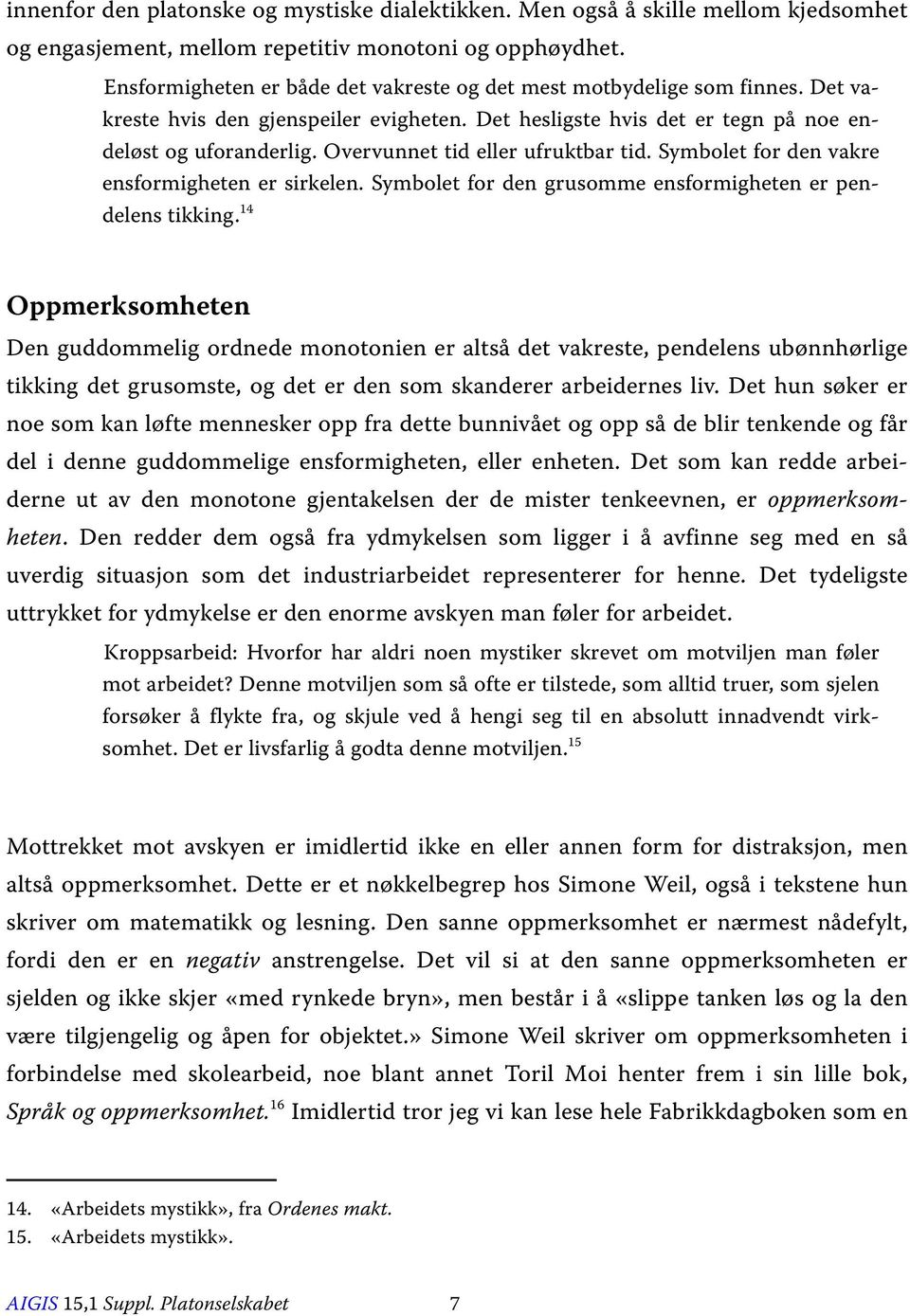 Overvunnet tid eller ufruktbar tid. Symbolet for den vakre ensformigheten er sirkelen. Symbolet for den grusomme ensformigheten er pendelens tikking.