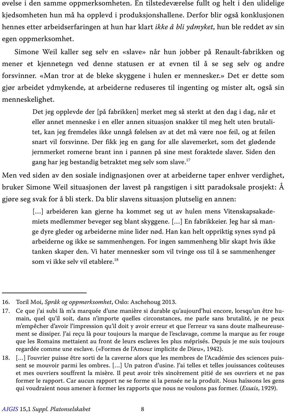 Simone Weil kaller seg selv en «slave» når hun jobber på Renault-fabrikken og mener et kjennetegn ved denne statusen er at evnen til å se seg selv og andre forsvinner.