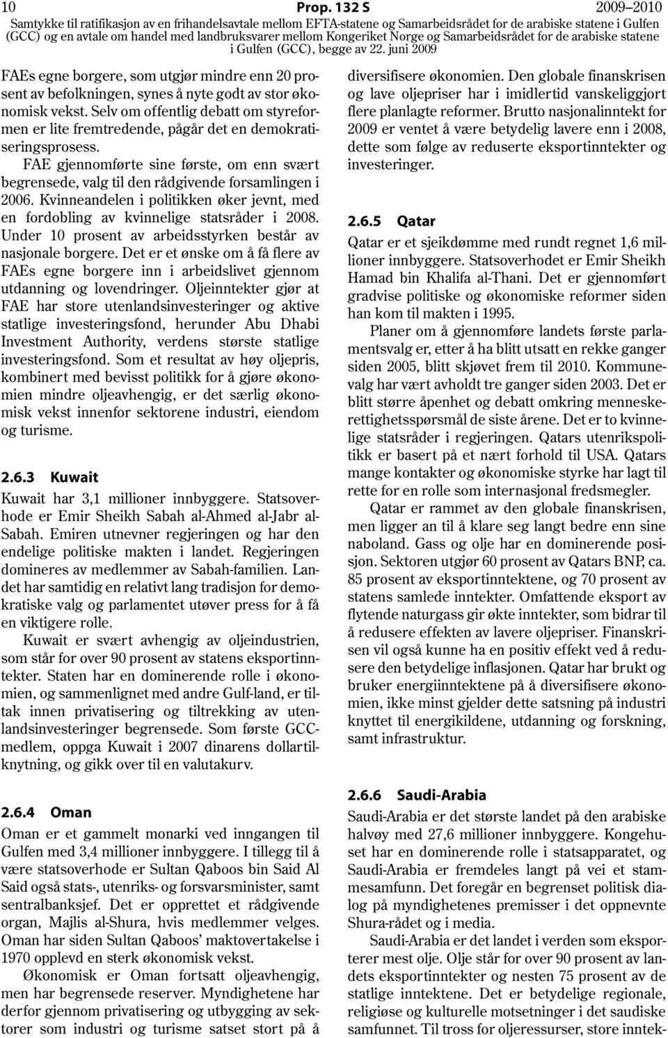 Kvinneandelen i politikken øker jevnt, med en fordobling av kvinnelige statsråder i 2008. Under 10 prosent av arbeidsstyrken består av nasjonale borgere.