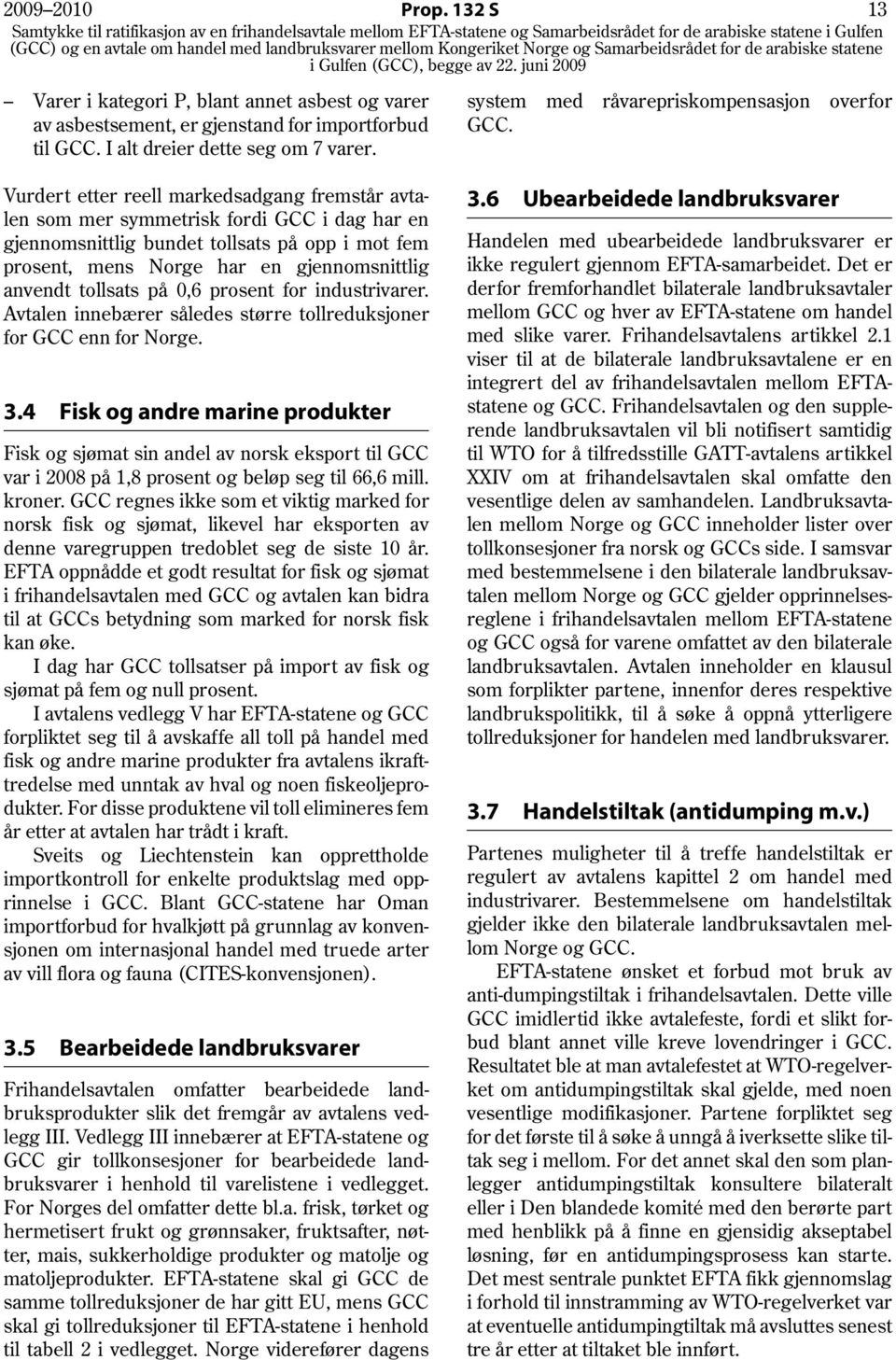 tollsats på 0,6 prosent for industrivarer. Avtalen innebærer således større tollreduksjoner for GCC enn for Norge. 3.