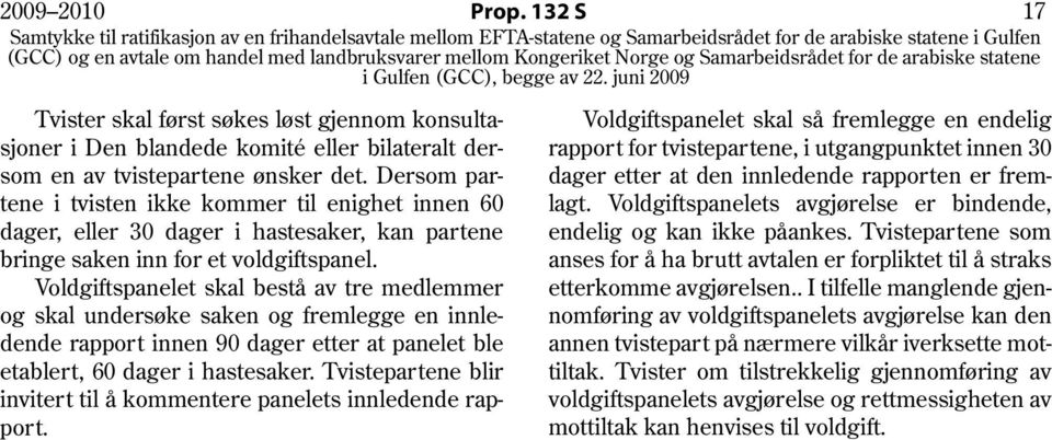 Voldgiftspanelet skal bestå av tre medlemmer og skal undersøke saken og fremlegge en innledende rapport innen 90 dager etter at panelet ble etablert, 60 dager i hastesaker.