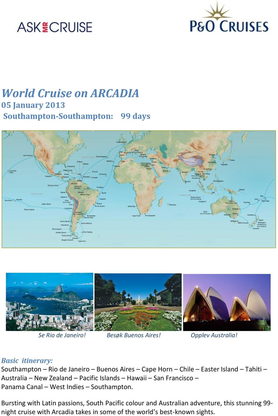 Basic itinerary: Southampton Rio de Janeiro Buenos Aires Cape Horn Chile Easter Island Tahiti Australia New Zealand