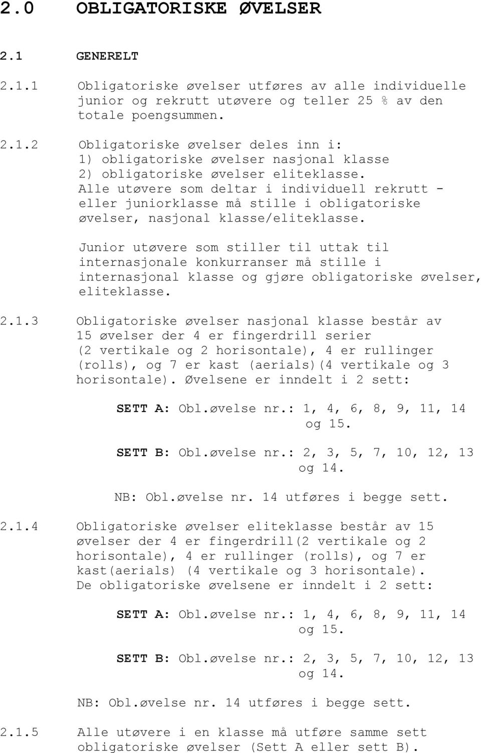 Junior utøvere som stiller til uttak til internasjonale konkurranser må stille i internasjonal klasse og gjøre obligatoriske øvelser, eliteklasse. 2.1.