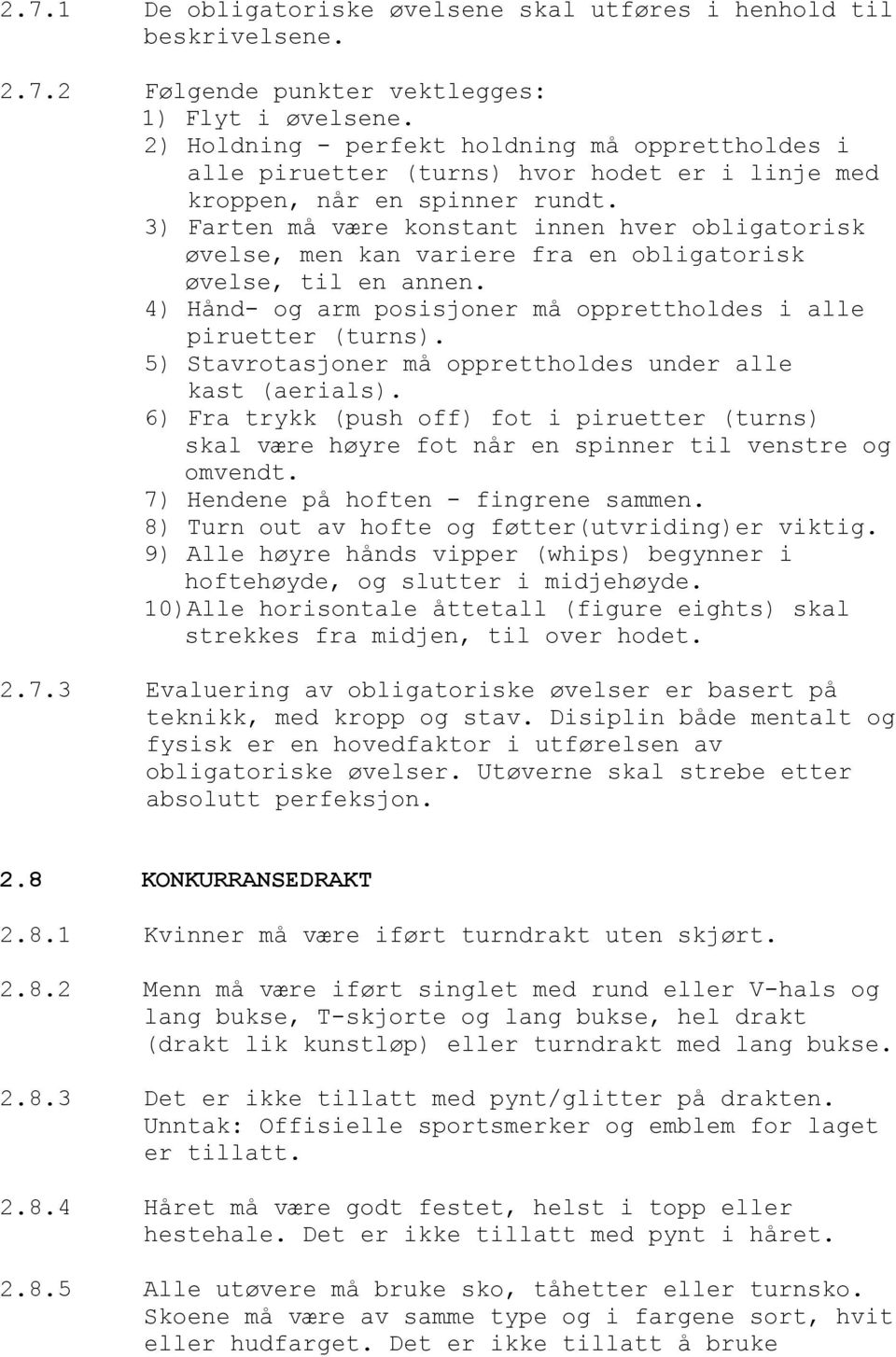 3) Farten må være konstant innen hver obligatorisk øvelse, men kan variere fra en obligatorisk øvelse, til en annen. 4) Hånd- og arm posisjoner må opprettholdes i alle piruetter (turns).