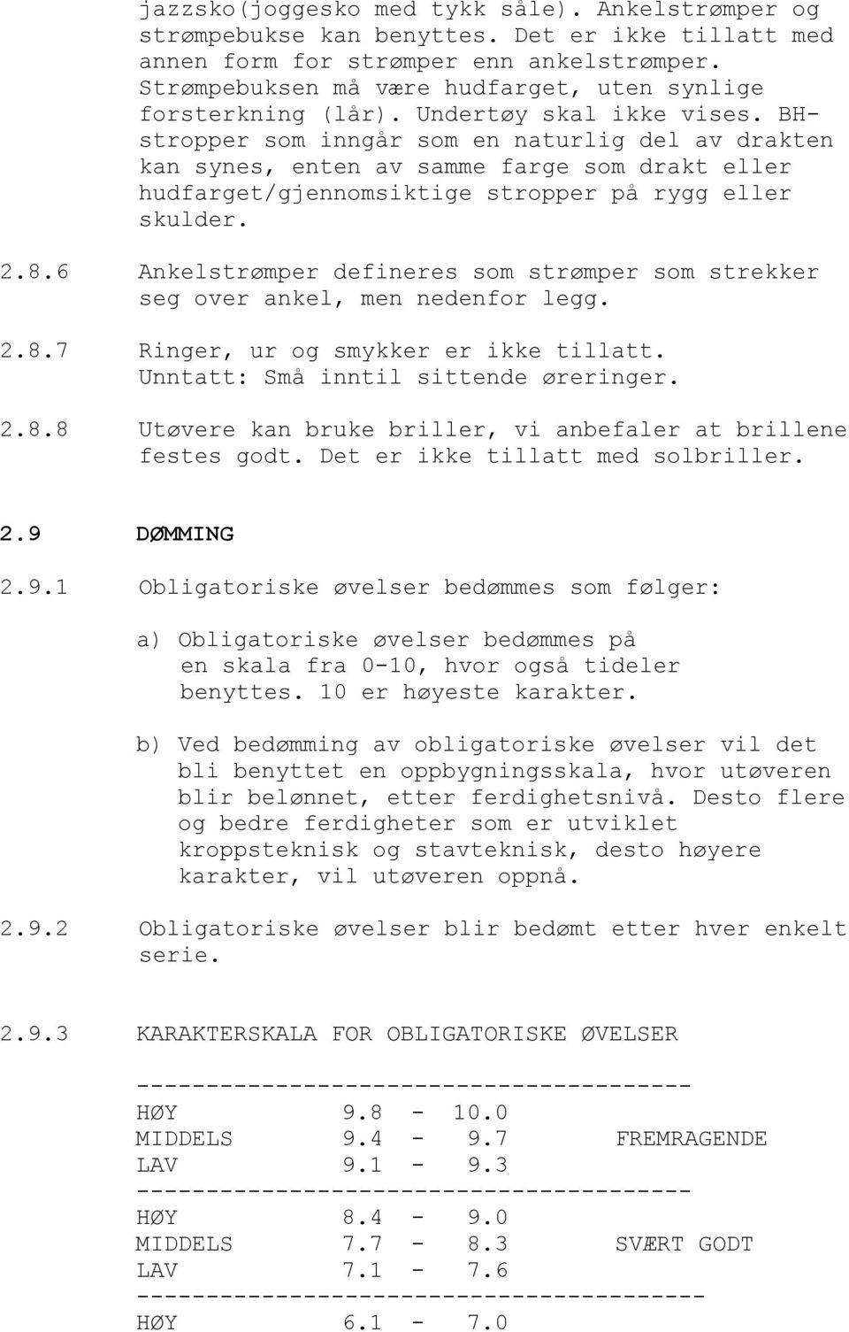 BHstropper som inngår som en naturlig del av drakten kan synes, enten av samme farge som drakt eller hudfarget/gjennomsiktige stropper på rygg eller skulder. 2.8.