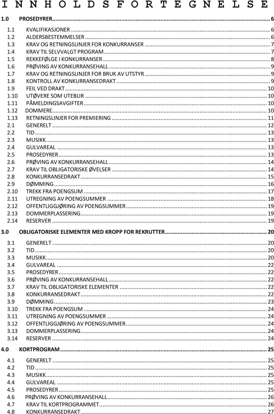 .. 10 1.12 DOMMERE... 10 1.13 RETNINGSLINJER FOR PREMIERING... 11 2.1 GENERELT... 12 2.2 TID... 13 2.3 MUSIKK... 13 2.4 GULVAREAL... 13 2.5 PROSEDYRER... 13 2.6 PRØVING AV KONKURRANSEHALL... 14 2.