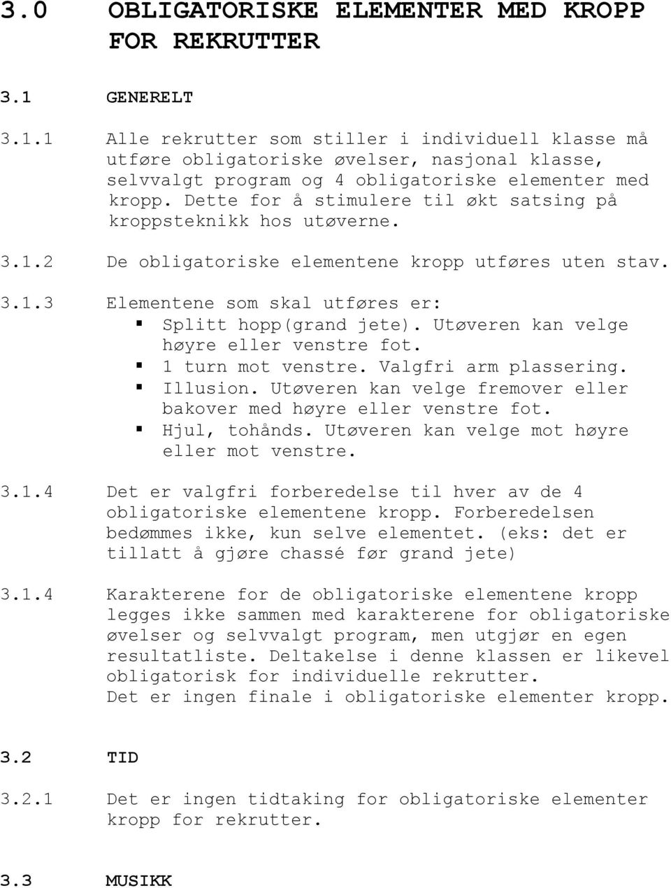 Dette for å stimulere til økt satsing på kroppsteknikk hos utøverne. 3.1.2 De obligatoriske elementene kropp utføres uten stav. 3.1.3 Elementene som skal utføres er: Splitt hopp(grand jete).