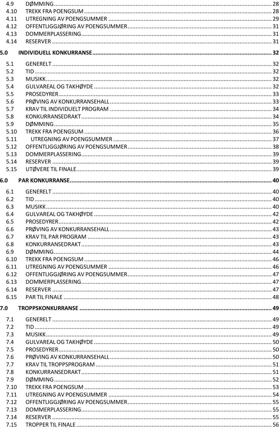 .. 34 5.8 KONKURRANSEDRAKT... 34 5.9 DØMMING... 35 5.10 TREKK FRA POENGSUM... 36 5.11 UTREGNING AV POENGSUMMER... 37 5.12 OFFENTLIGGJØRING AV POENGSUMMER... 38 5.13 DOMMERPLASSERING... 39 5.