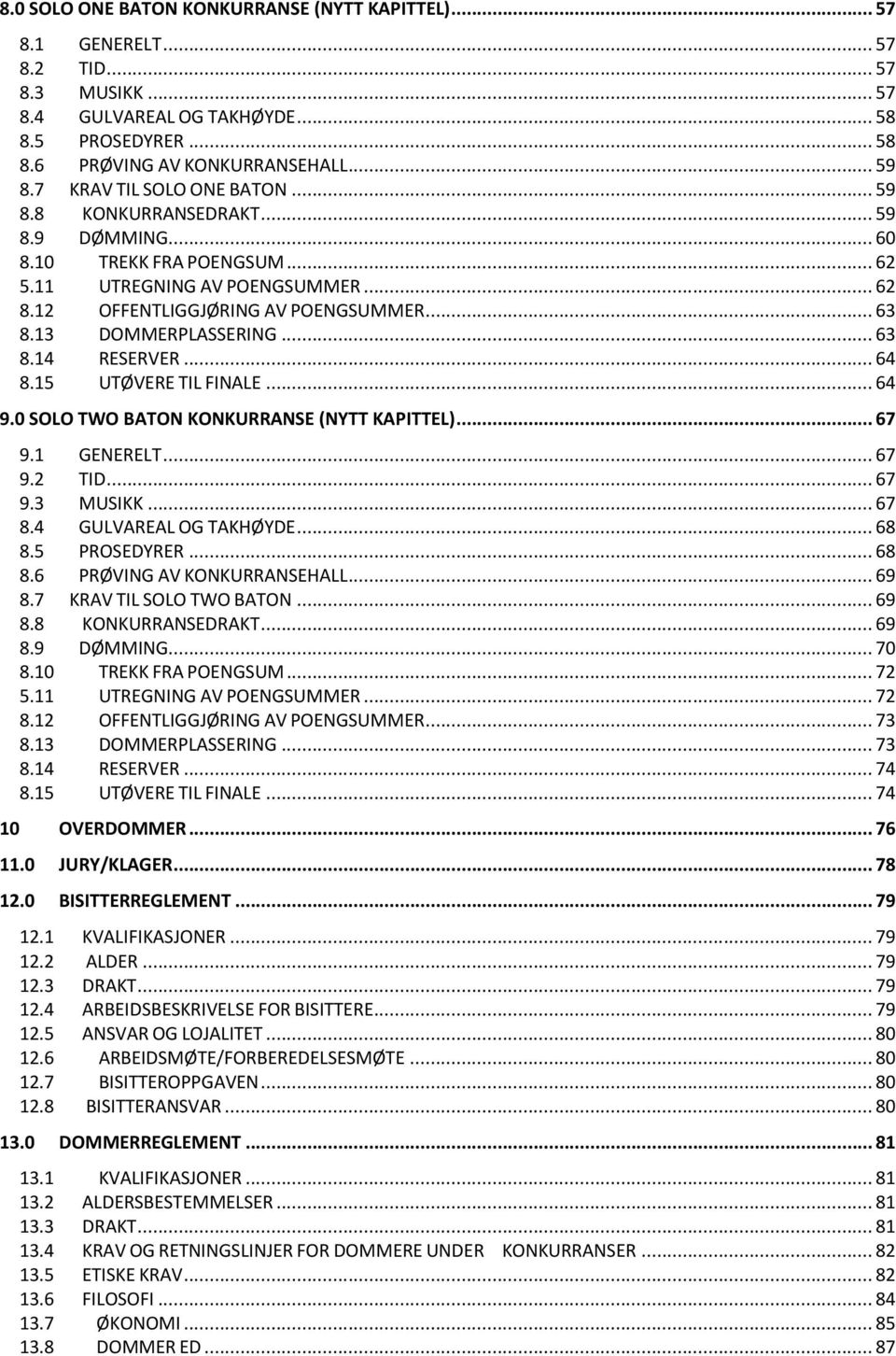 13 DOMMERPLASSERING... 63 8.14 RESERVER... 64 8.15 UTØVERE TIL FINALE... 64 9.0 SOLO TWO BATON KONKURRANSE (NYTT KAPITTEL)... 67 9.1 GENERELT... 67 9.2 TID... 67 9.3 MUSIKK... 67 8.