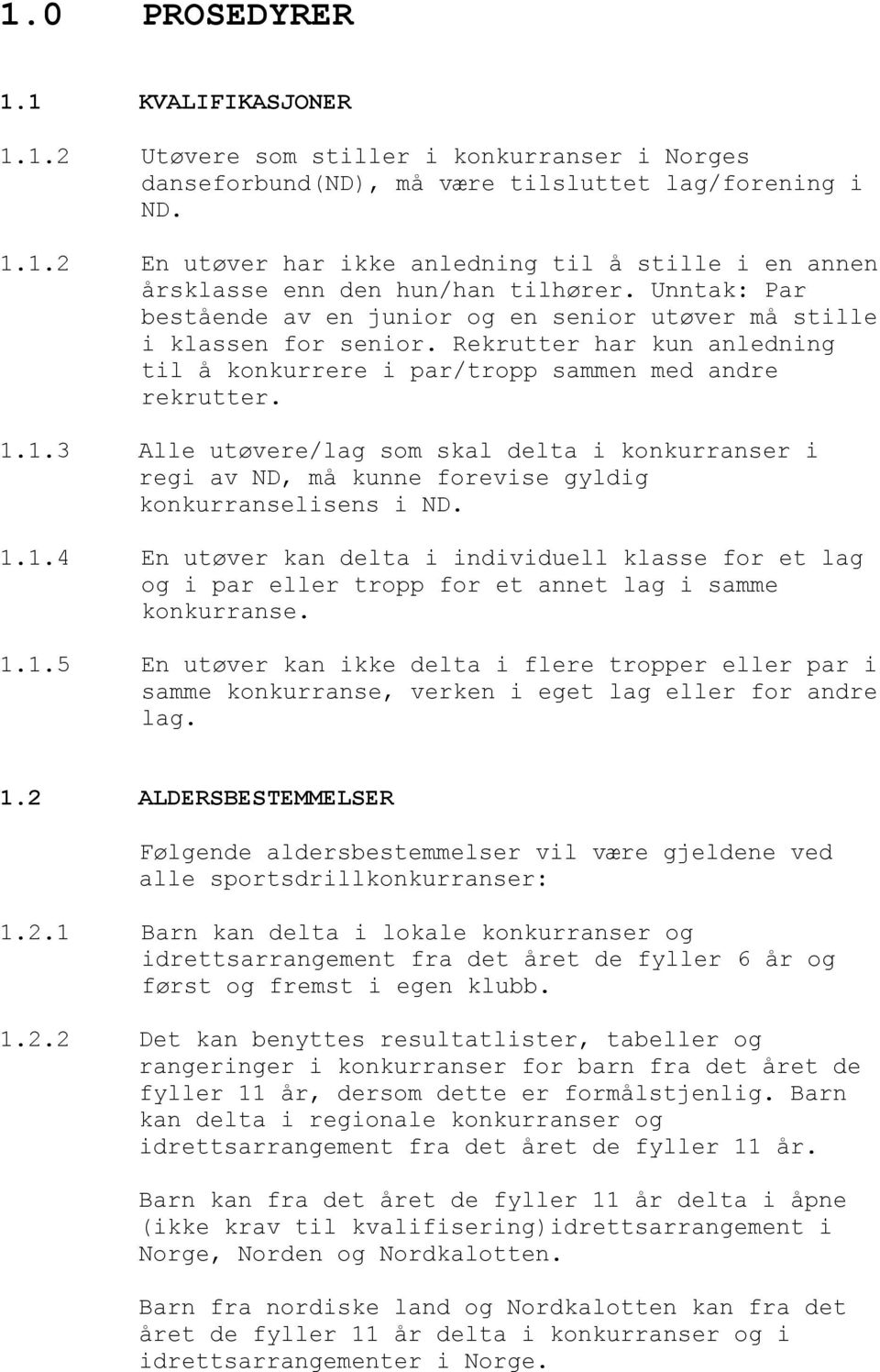 1.3 Alle utøvere/lag som skal delta i konkurranser i regi av ND, må kunne forevise gyldig konkurranselisens i ND. 1.1.4 En utøver kan delta i individuell klasse for et lag og i par eller tropp for et annet lag i samme konkurranse.