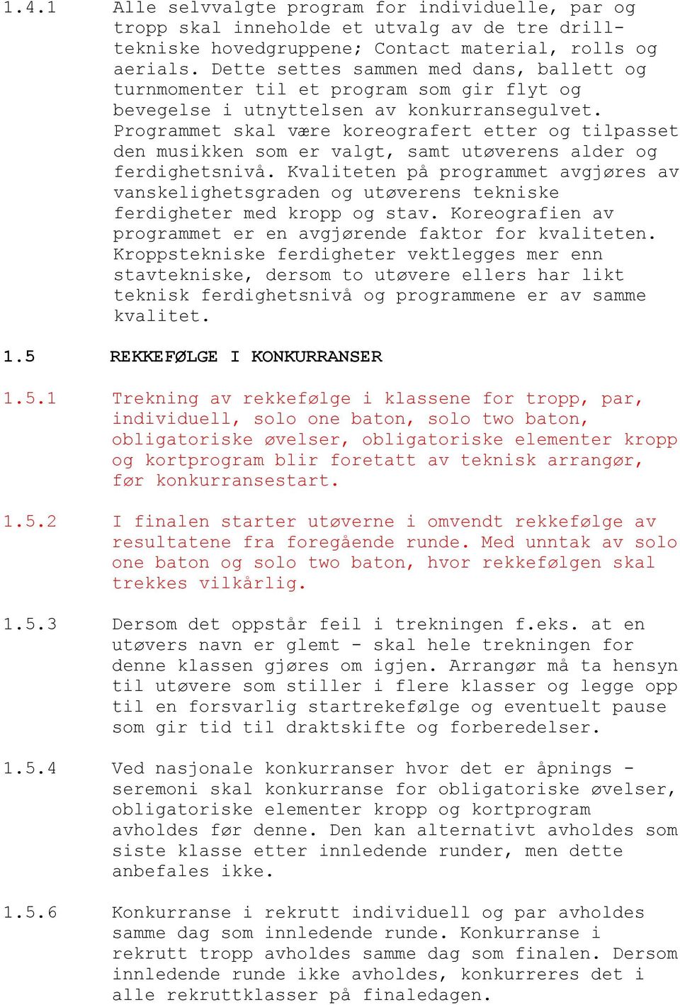 Programmet skal være koreografert etter og tilpasset den musikken som er valgt, samt utøverens alder og ferdighetsnivå.