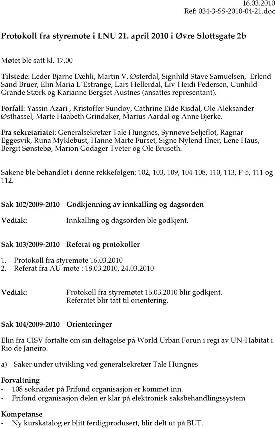 Forfall: Yassin Azari, Kristoffer Sundøy, Cathrine Eide Risdal, Ole Aleksander Østhassel, Marte Haabeth Grindaker, Marius Aardal og Anne Bjerke.