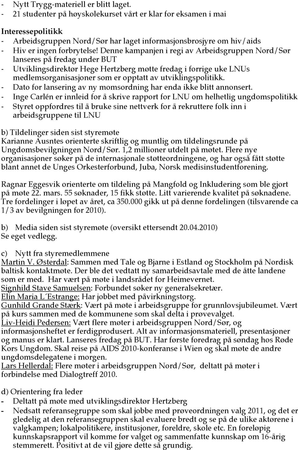 Denne kampanjen i regi av Arbeidsgruppen Nord/Sør lanseres på fredag under BUT - Utviklingsdirektør Hege Hertzberg møtte fredag i forrige uke LNUs medlemsorganisasjoner som er opptatt av