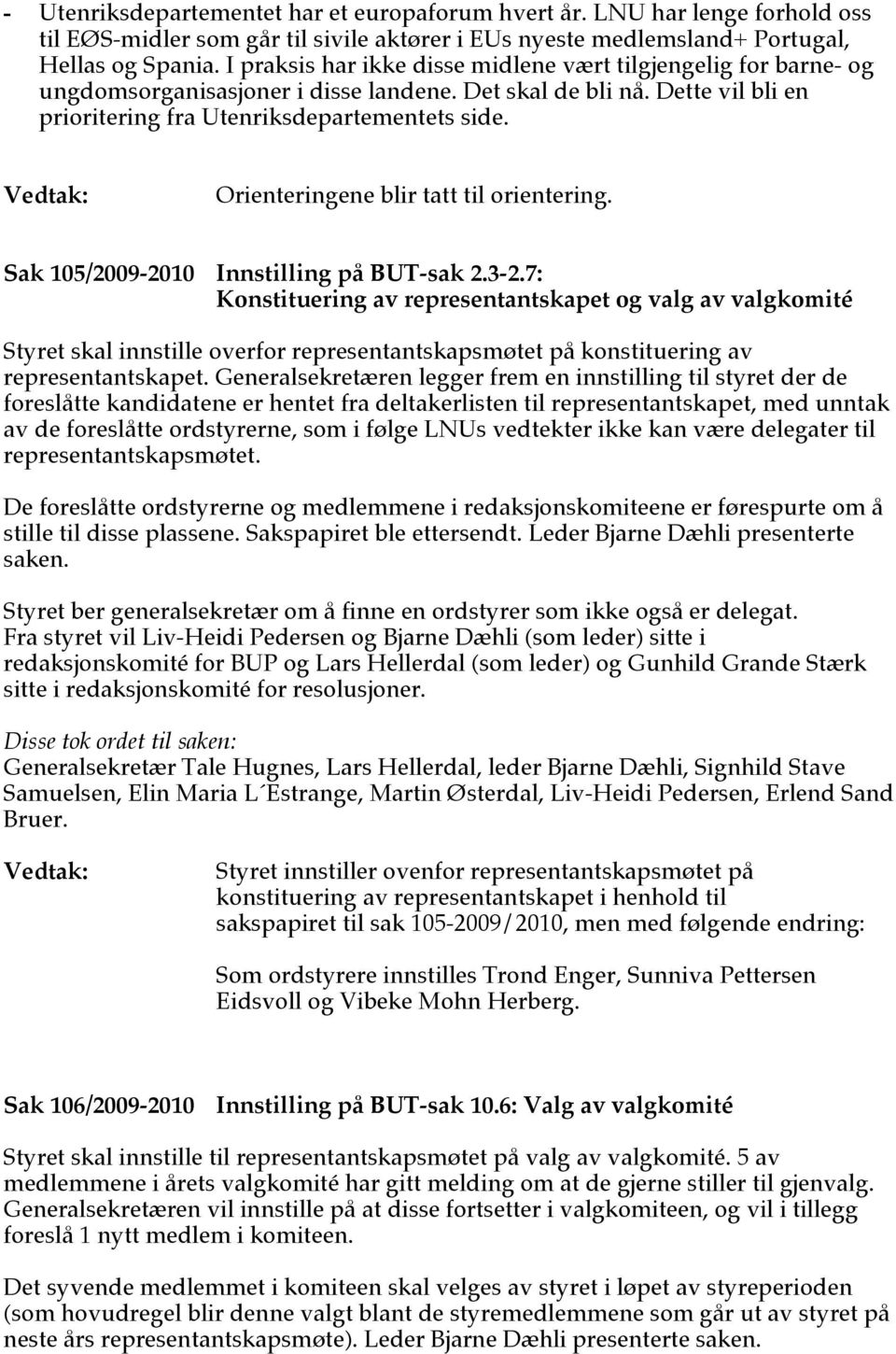 Orienteringene blir tatt til orientering. Sak 105/2009-2010 Innstilling på BUT-sak 2.3-2.