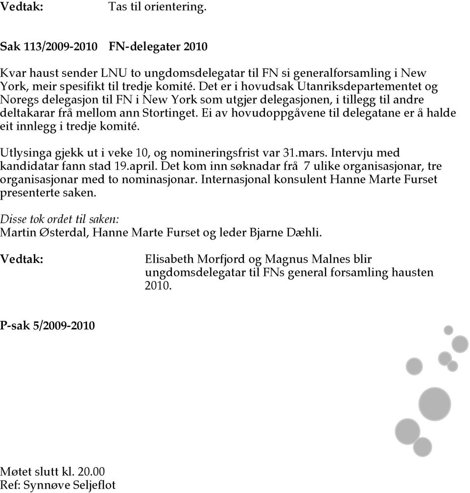 Ei av hovudoppgåvene til delegatane er å halde eit innlegg i tredje komité. Utlysinga gjekk ut i veke 10, og nomineringsfrist var 31.mars. Intervju med kandidatar fann stad 19.april.