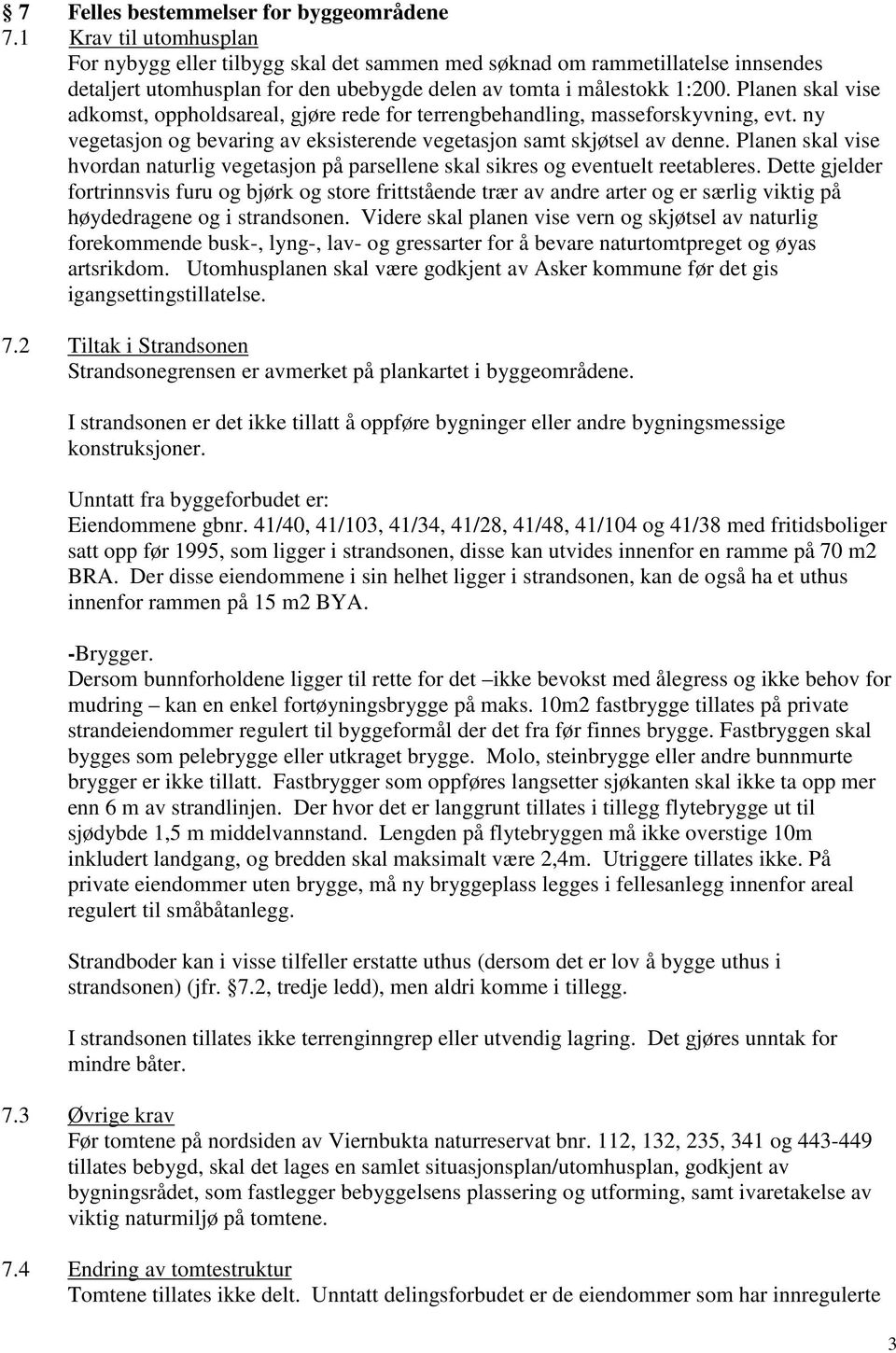 Planen skal vise adkomst, oppholdsareal, gjøre rede for terrengbehandling, masseforskyvning, evt. ny vegetasjon og bevaring av eksisterende vegetasjon samt skjøtsel av denne.