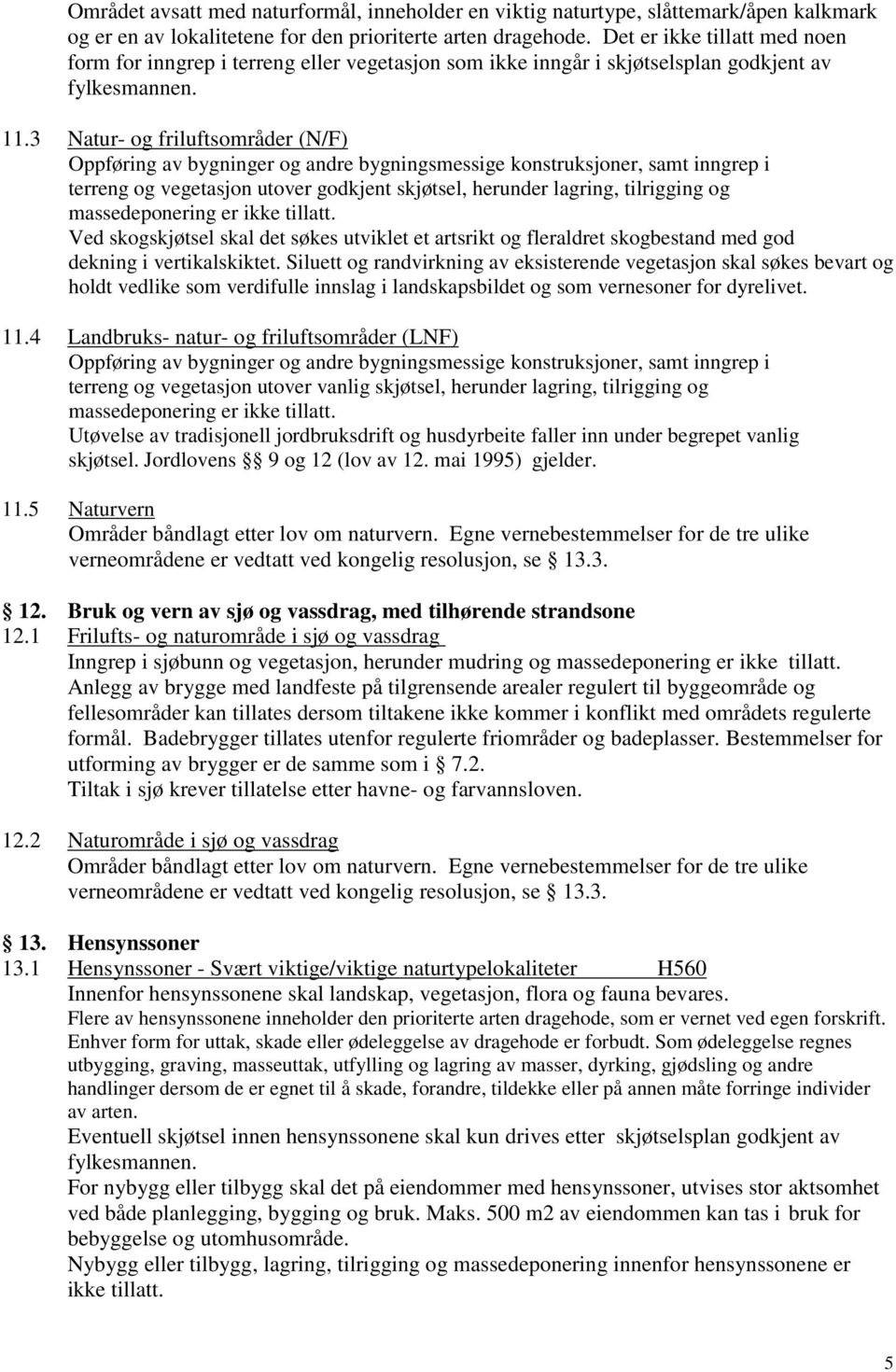 3 Natur- og friluftsområder (N/F) Oppføring av bygninger og andre bygningsmessige konstruksjoner, samt inngrep i terreng og vegetasjon utover godkjent skjøtsel, herunder lagring, tilrigging og