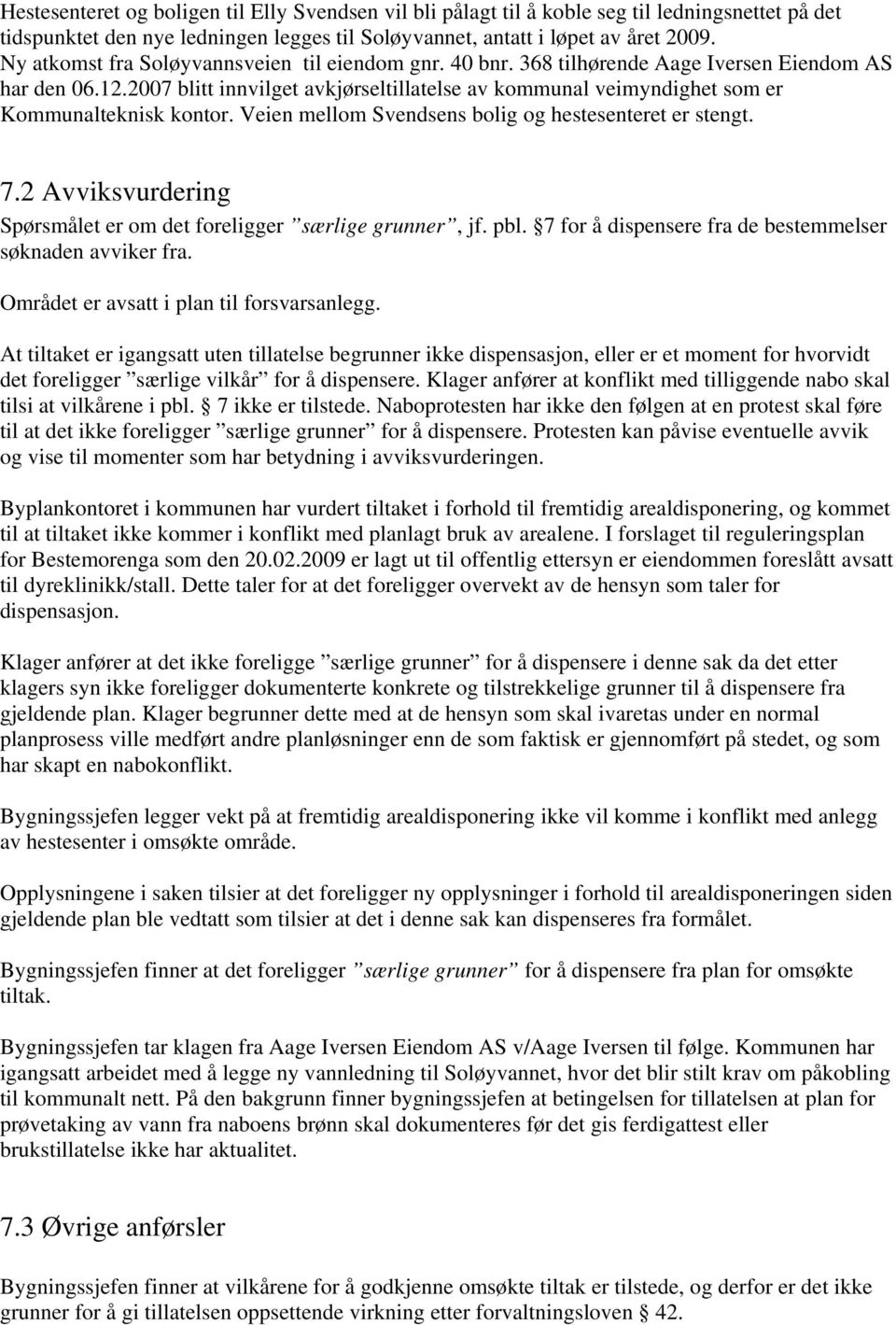 2007 blitt innvilget avkjørseltillatelse av kommunal veimyndighet som er Kommunalteknisk kontor. Veien mellom Svendsens bolig og hestesenteret er stengt. 7.