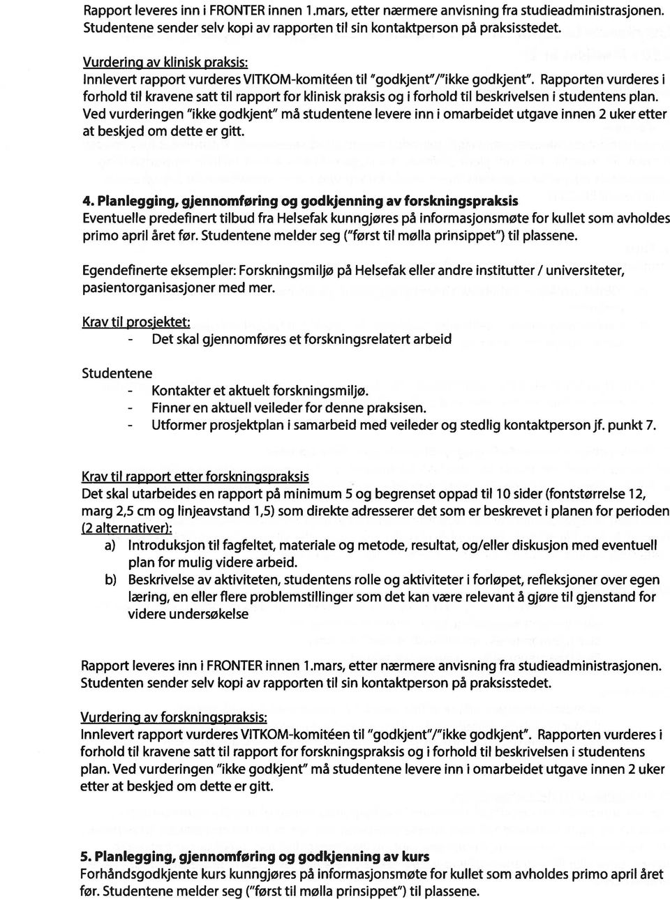 Rapporten vurderes I forhold til kravene satt til rapport for klinisk praksis og I forhold til beskrivelsen I studentens plan.