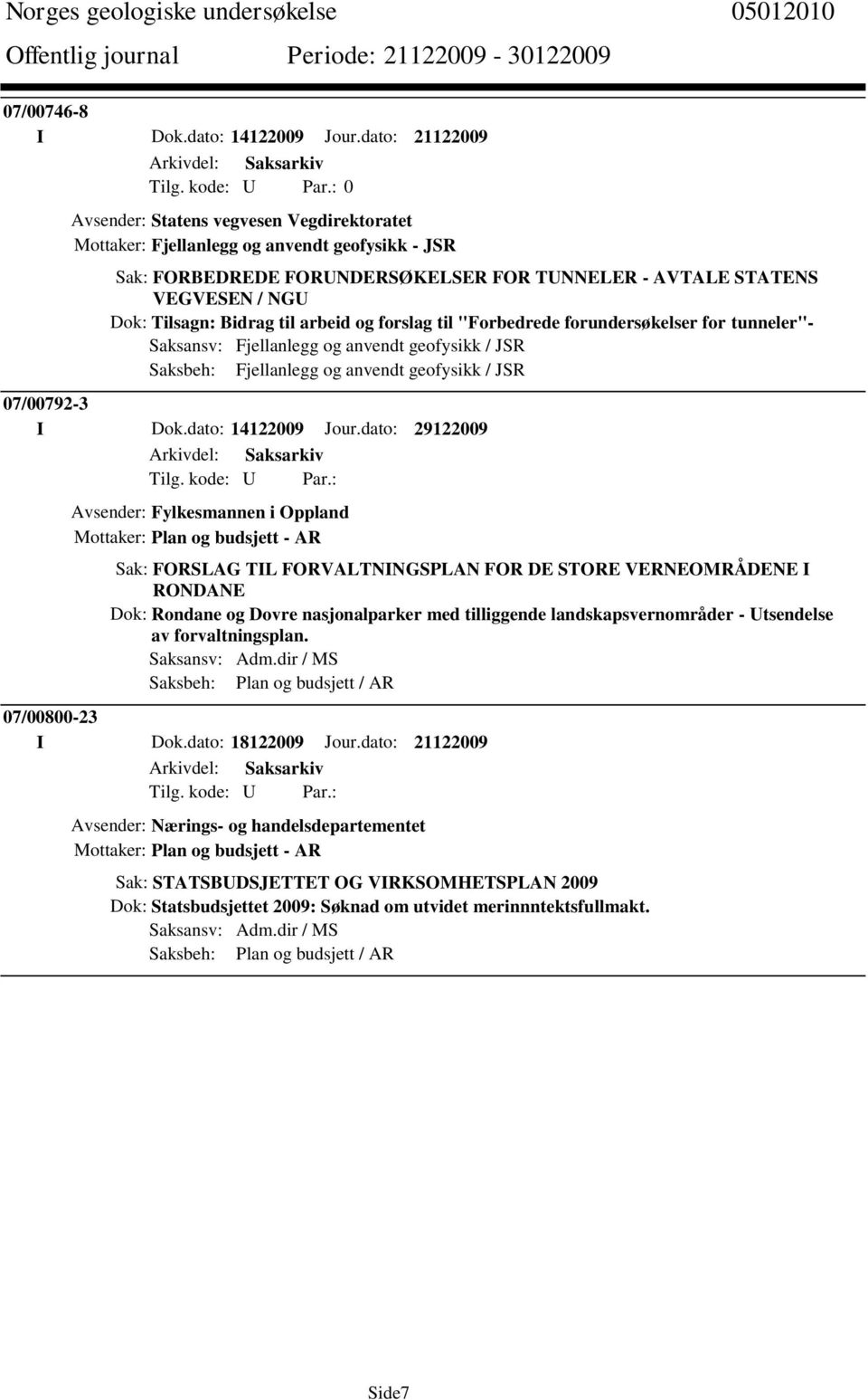 Bidrag til arbeid og forslag til "Forbedrede forundersøkelser for tunneler"- Saksansv: Fjellanlegg og anvendt geofysikk / JSR Saksbeh: Fjellanlegg og anvendt geofysikk / JSR 07/00792-3 I Dok.