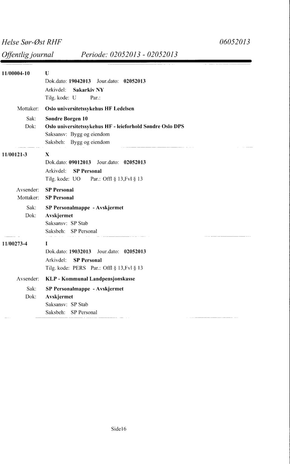 Søndre Oslo DPS Saksansv: Bygg og eiendom Saksbeh: Bygg og eiendom 11/00121-3 X Dok.dato: 09012013 Jour.dato: 02052013 Tilg.