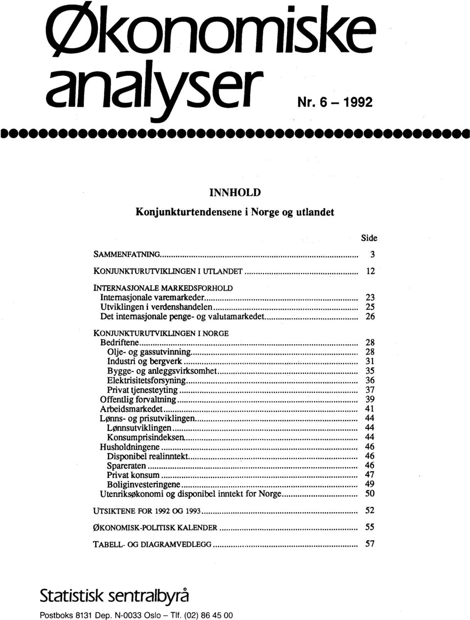 verdenshandelen 25 Det internasjonale penge- og valutamarkedet 26 KONJUNKTURUTVIKLINGEN I NORGE Bedriftene 28 Olje- og gassutvinning 28 Industri og bergverk 3 Bygge- og anleggsvirksomhet 35