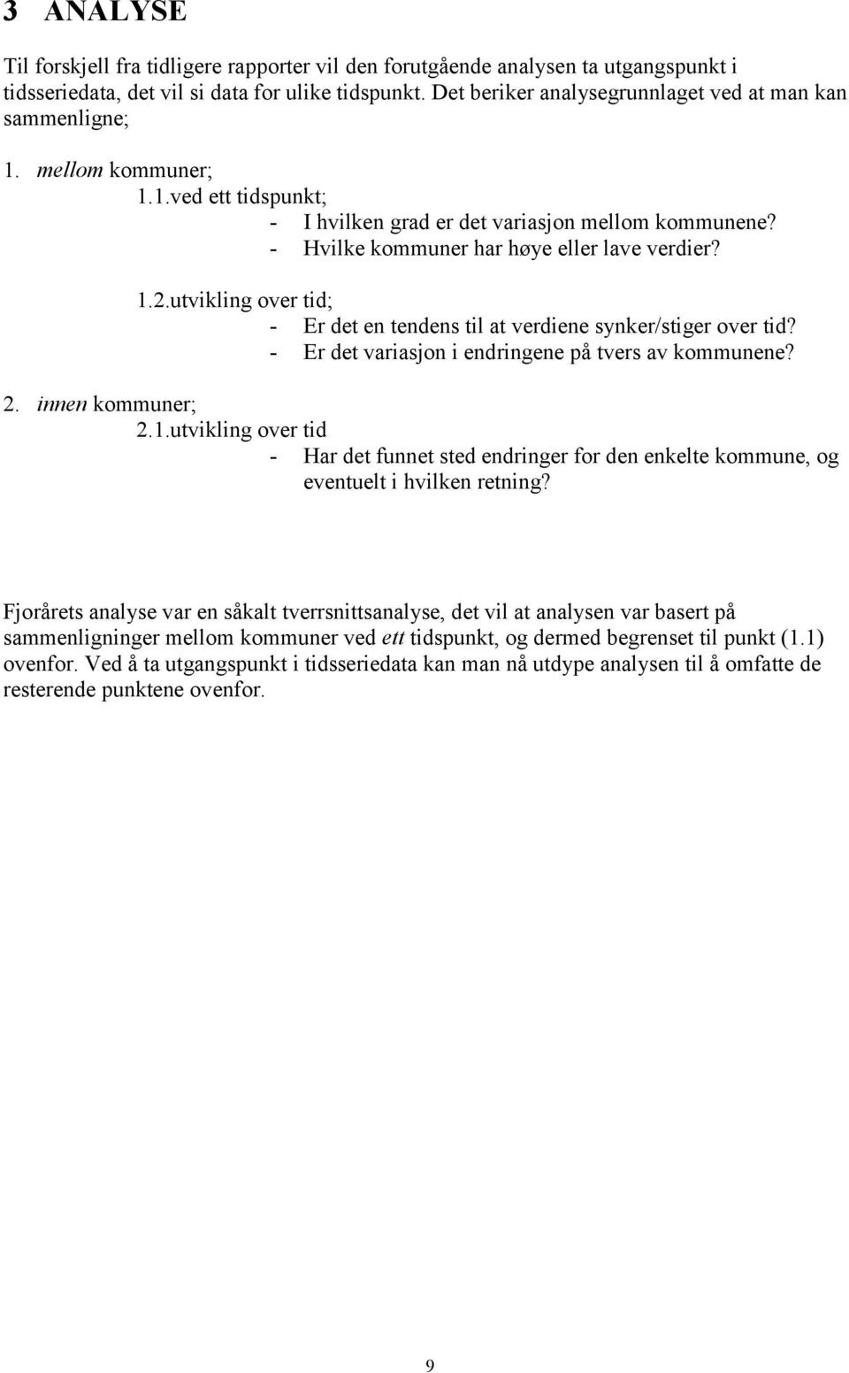 1.2.utvikling over tid; - Er det en tendens til at verdiene synker/stiger over tid? - Er det variasjon i endringene på tvers av kommunene? 2. innen kommuner; 2.1.utvikling over tid - Har det funnet sted endringer for den enkelte kommune, og eventuelt i hvilken retning?