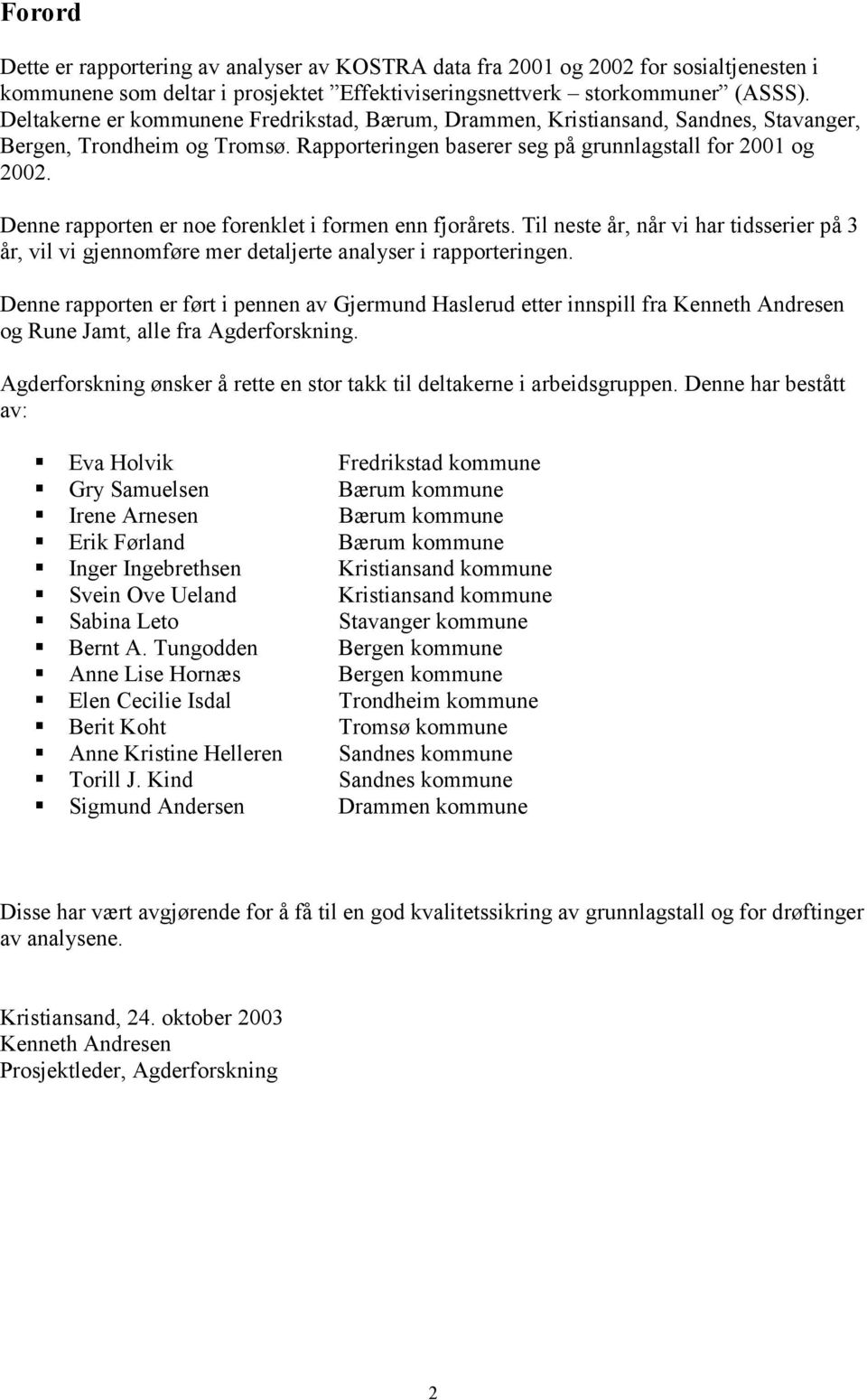 Denne rapporten er noe forenklet i formen enn fjorårets. Til neste år, når vi har tidsserier på 3 år, vil vi gjennomføre mer detaljerte analyser i rapporteringen.