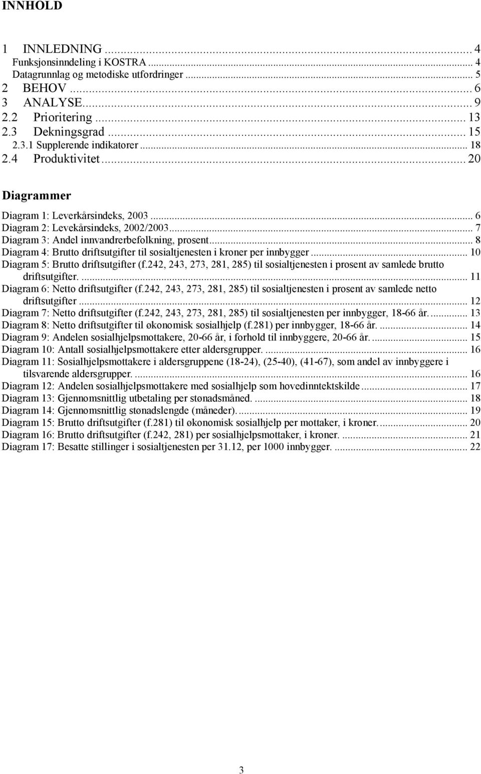 .. 8 Diagram 4: Brutto driftsutgifter til sosialtjenesten i kroner per innbygger... 10 Diagram 5: Brutto driftsutgifter (f.