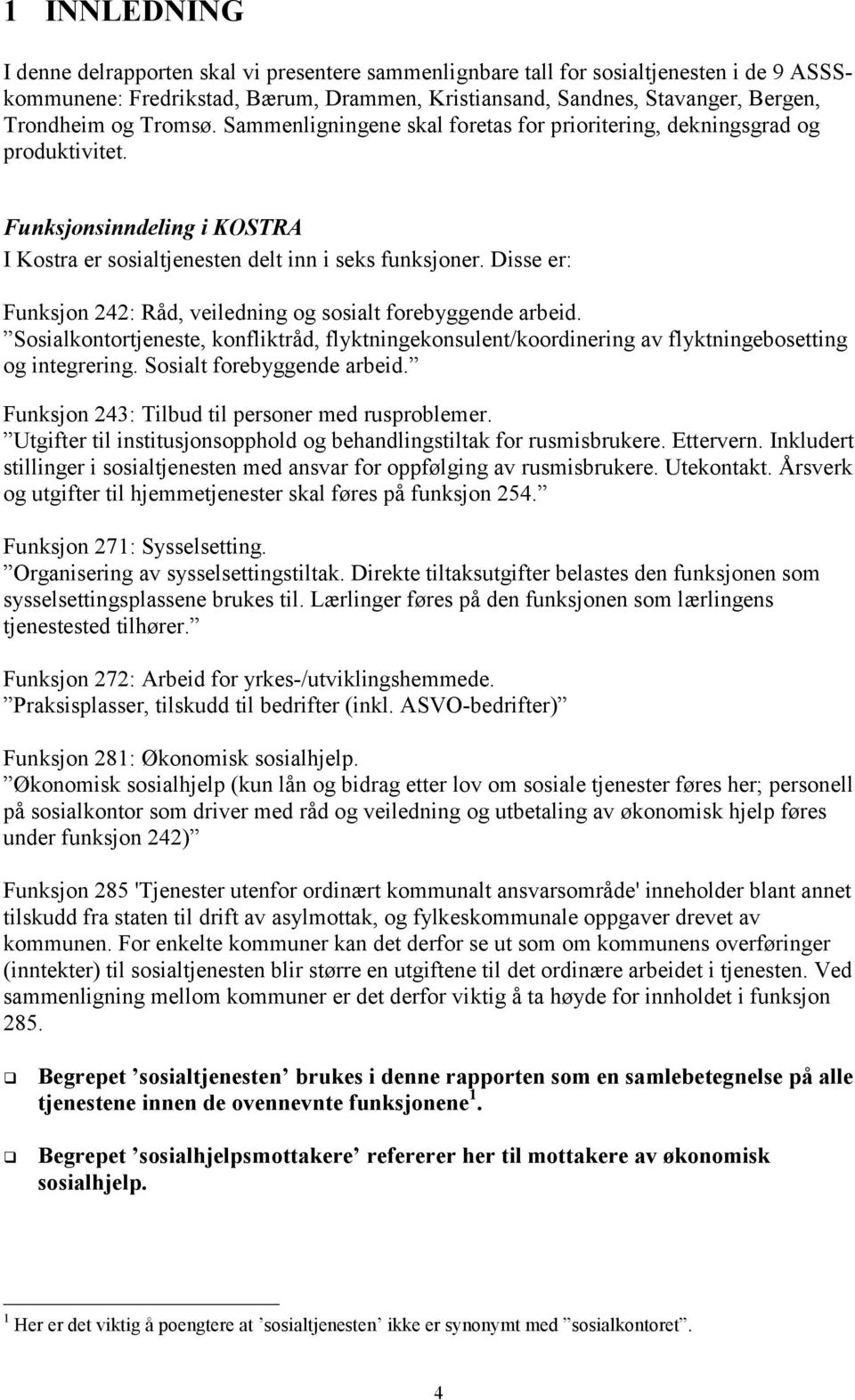 Disse er: Funksjon 242: Råd, veiledning og sosialt forebyggende arbeid. Sosialkontortjeneste, konfliktråd, flyktningekonsulent/koordinering av flyktningebosetting og integrering.