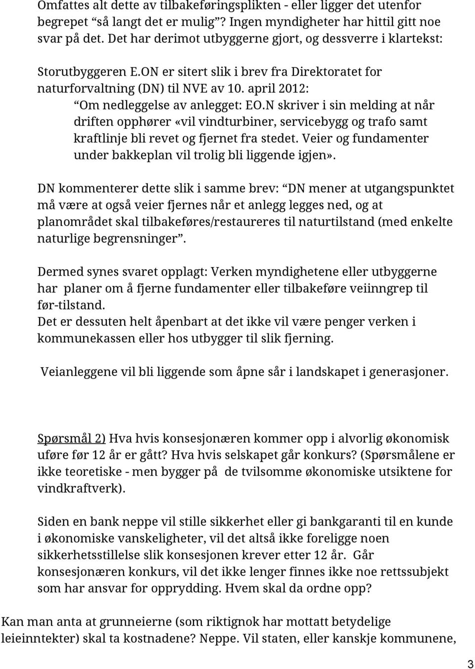 april 2012: Om nedleggelse av anlegget: EO.N skriver i sin melding at når driften opphører «vil vindturbiner, servicebygg og trafo samt kraftlinje bli revet og fjernet fra stedet.