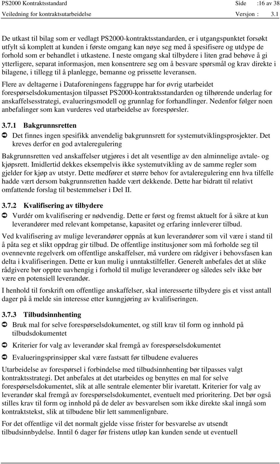 I neste omgang skal tilbydere i liten grad behøve å gi ytterligere, separat informasjon, men konsentrere seg om å besvare spørsmål og krav direkte i bilagene, i tillegg til å planlegge, bemanne og