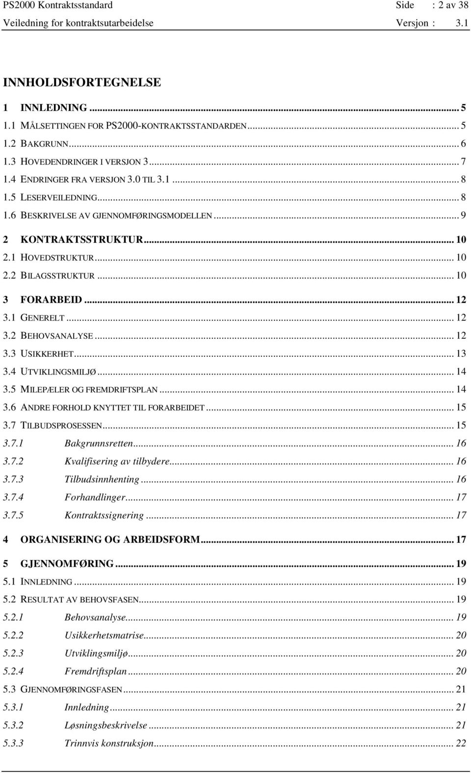 .. 12 3.1 GENERELT... 12 3.2 BEHOVSANALYSE... 12 3.3 USIKKERHET... 13 3.4 UTVIKLINGSMILJØ... 14 3.5 MILEPÆLER OG FREMDRIFTSPLAN... 14 3.6 ANDRE FORHOLD KNYTTET TIL FORARBEIDET... 15 3.