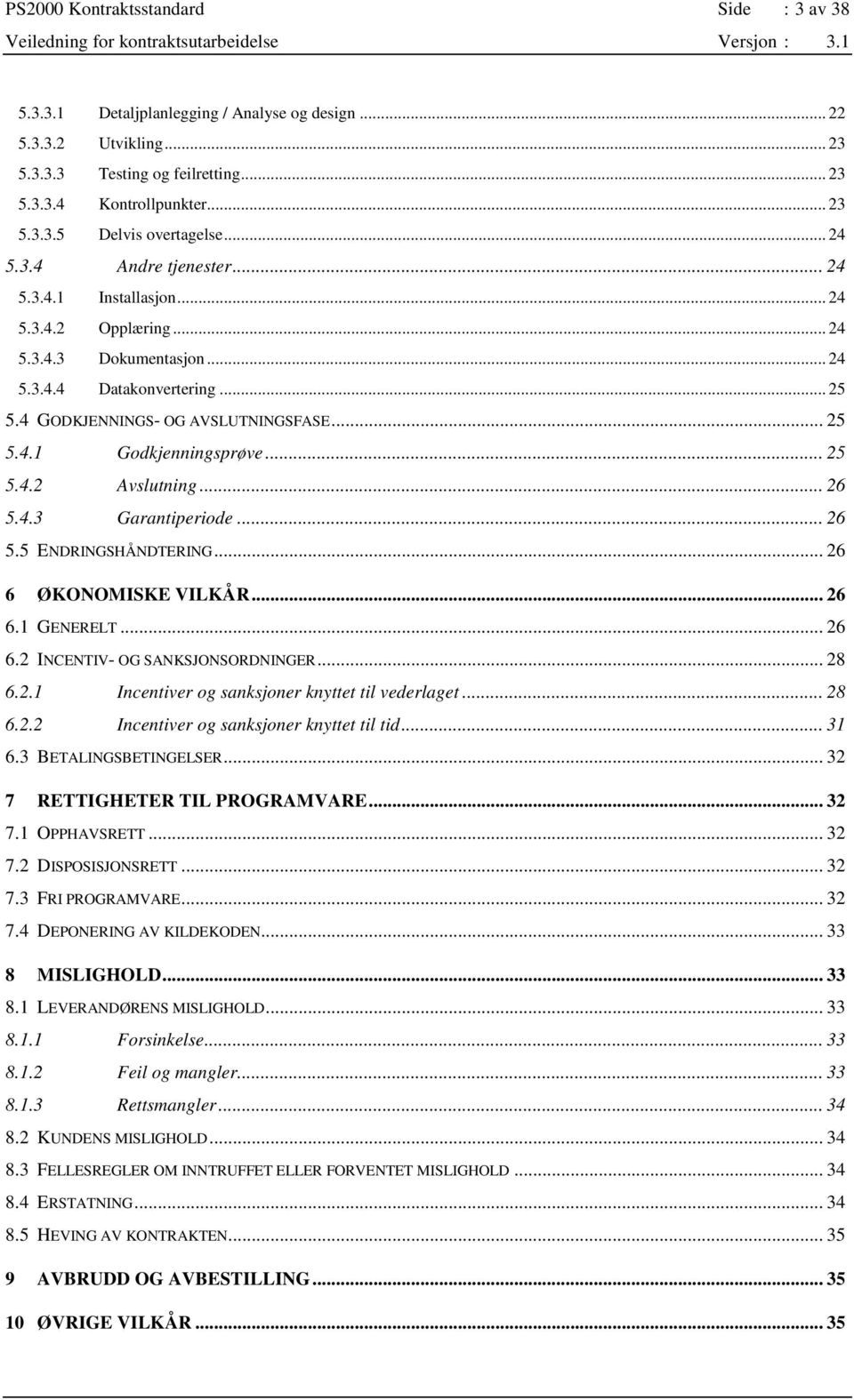 .. 25 5.4.2 Avslutning... 26 5.4.3 Garantiperiode... 26 5.5 ENDRINGSHÅNDTERING... 26 6 ØKONOMISKE VILKÅR... 26 6.1 GENERELT... 26 6.2 INCENTIV- OG SANKSJONSORDNINGER... 28 6.2.1 Incentiver og sanksjoner knyttet til vederlaget.