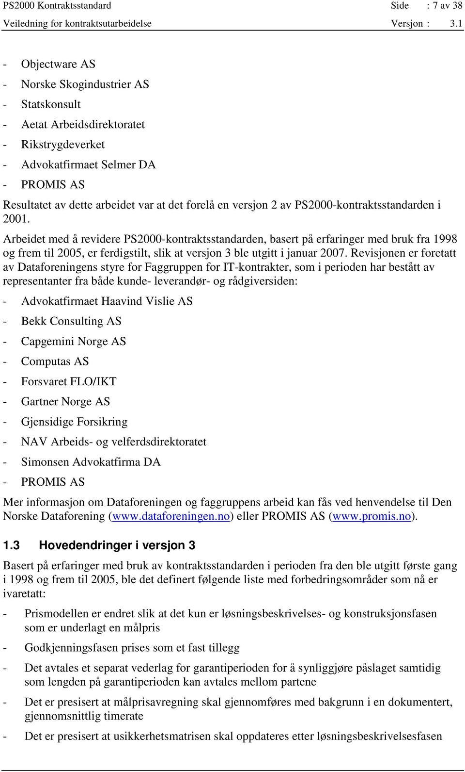 Arbeidet med å revidere PS2000-kontraktsstandarden, basert på erfaringer med bruk fra 1998 og frem til 2005, er ferdigstilt, slik at versjon 3 ble utgitt i januar 2007.