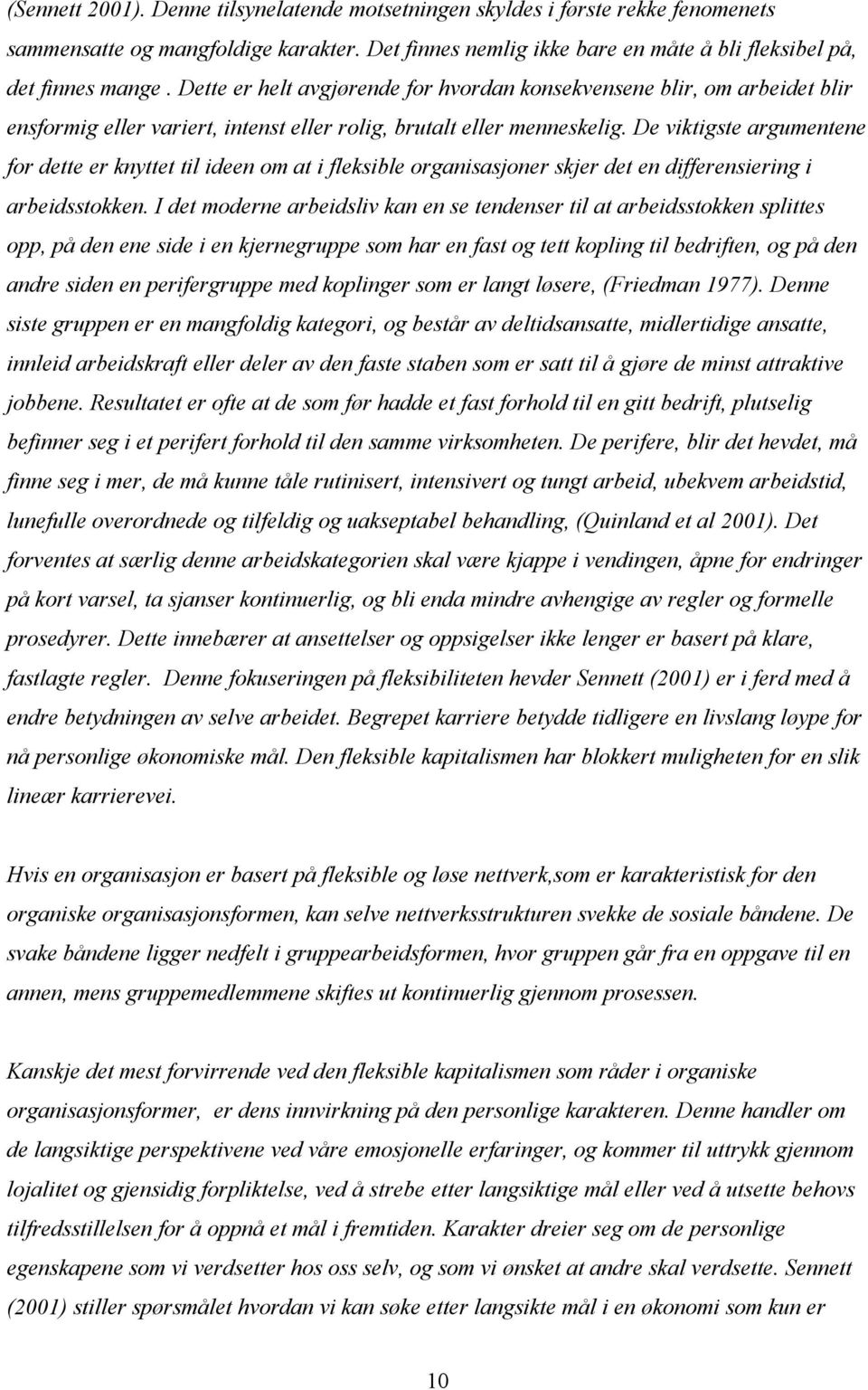 De viktigste argumentene for dette er knyttet til ideen om at i fleksible organisasjoner skjer det en differensiering i arbeidsstokken.