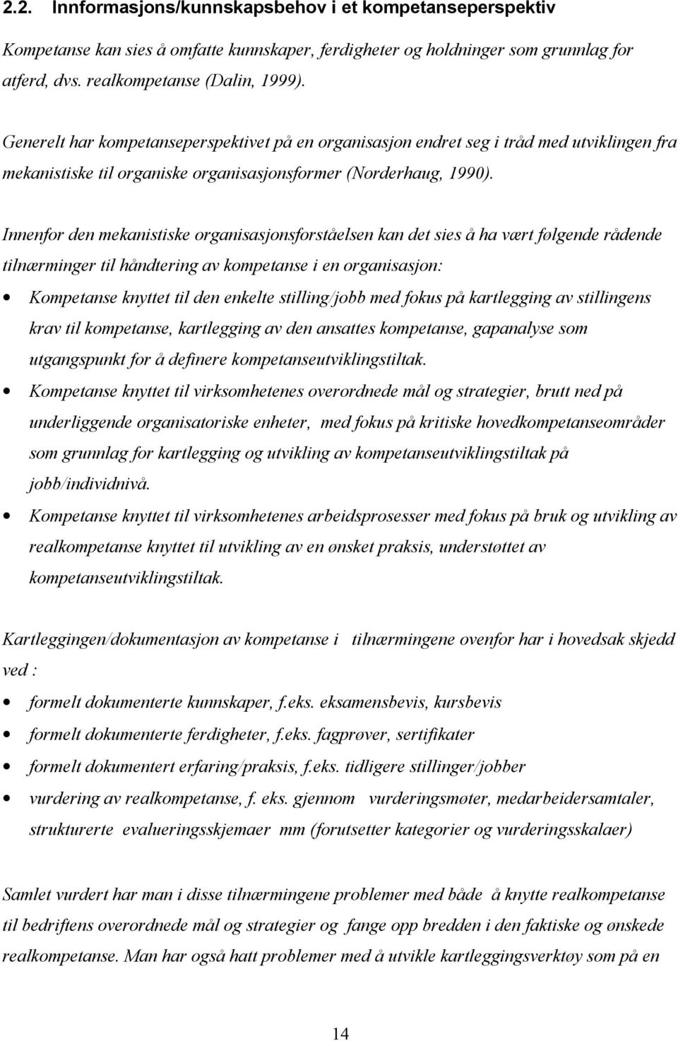 Innenfor den mekanistiske organisasjonsforståelsen kan det sies å ha vært følgende rådende tilnærminger til håndtering av kompetanse i en organisasjon: Kompetanse knyttet til den enkelte