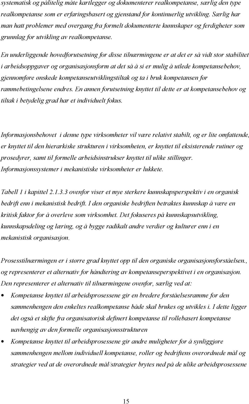 En underliggende hovedforutsetning for disse tilnærmingene er at det er så vidt stor stabilitet i arbeidsoppgaver og organisasjonsform at det så å si er mulig å utlede kompetansebehov, gjennomføre