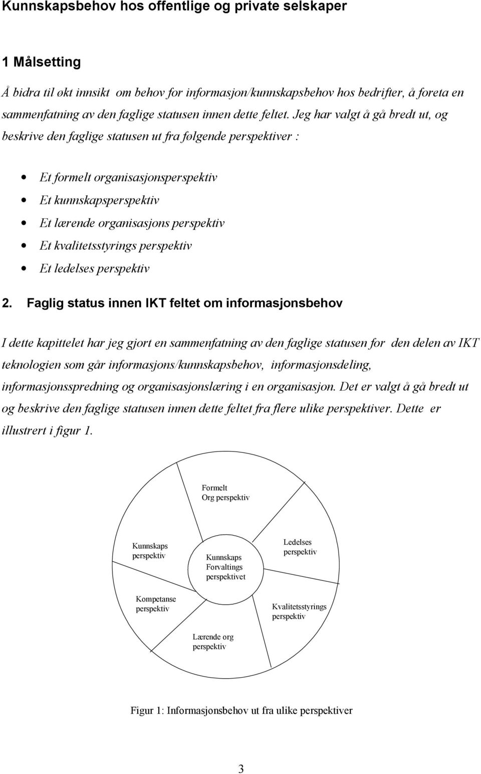 Jeg har valgt å gå bredt ut, og beskrive den faglige statusen ut fra følgende perspektiver : Et formelt organisasjonsperspektiv Et kunnskapsperspektiv Et lærende organisasjons perspektiv Et