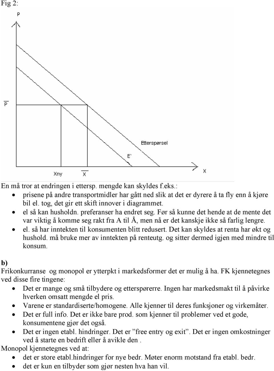 Før så kunne det hende at de mente det var viktig å komme seg rakt fra A til Å, men nå er det kanskje ikke så farlig lengre. el. så har inntekten til konsumenten blitt redusert.