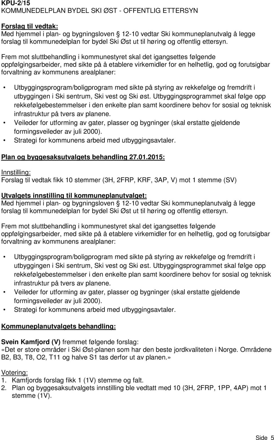 Utbyggingsprogrammet skal følge opp rekkefølgebestemmelser i den enkelte plan samt koordinere behov for sosial og teknisk infrastruktur på tvers av planene. Plan og byggesaksutvalgets behandling 27.