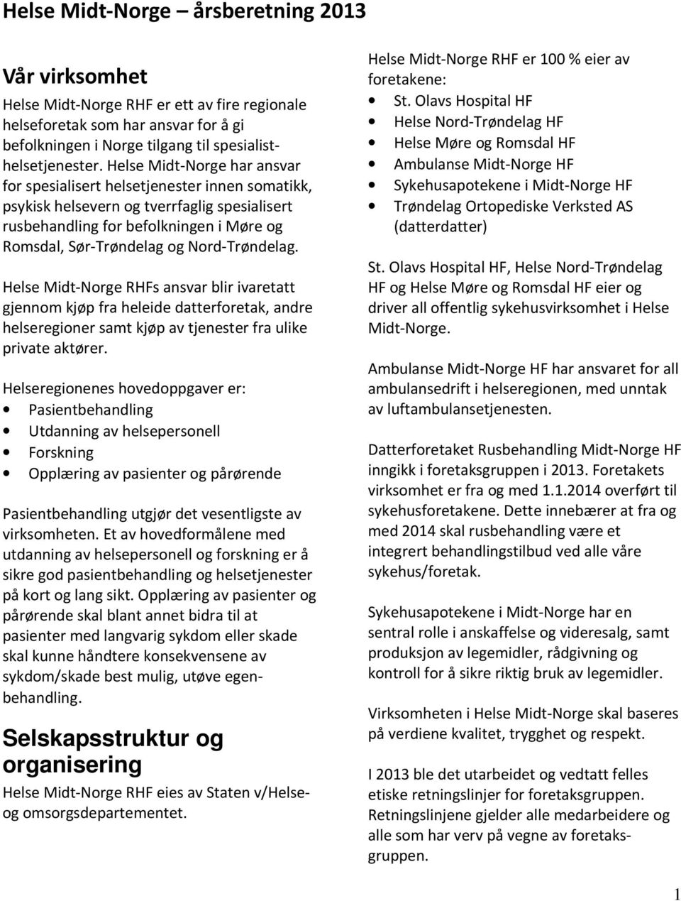 Nord-Trøndelag. Helse Midt-Norge RHFs ansvar blir ivaretatt gjennom kjøp fra heleide datterforetak, andre helseregioner samt kjøp av tjenester fra ulike private aktører.